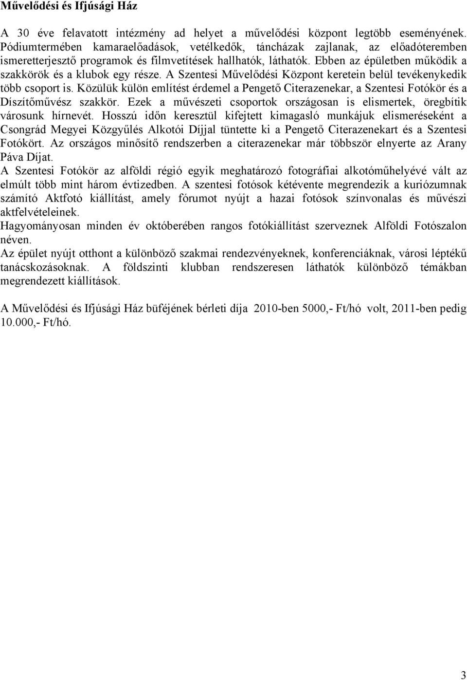 Ebben az épületben működik a szakkörök és a klubok egy része. A Szentesi Művelődési Központ keretein belül tevékenykedik több csoport is.