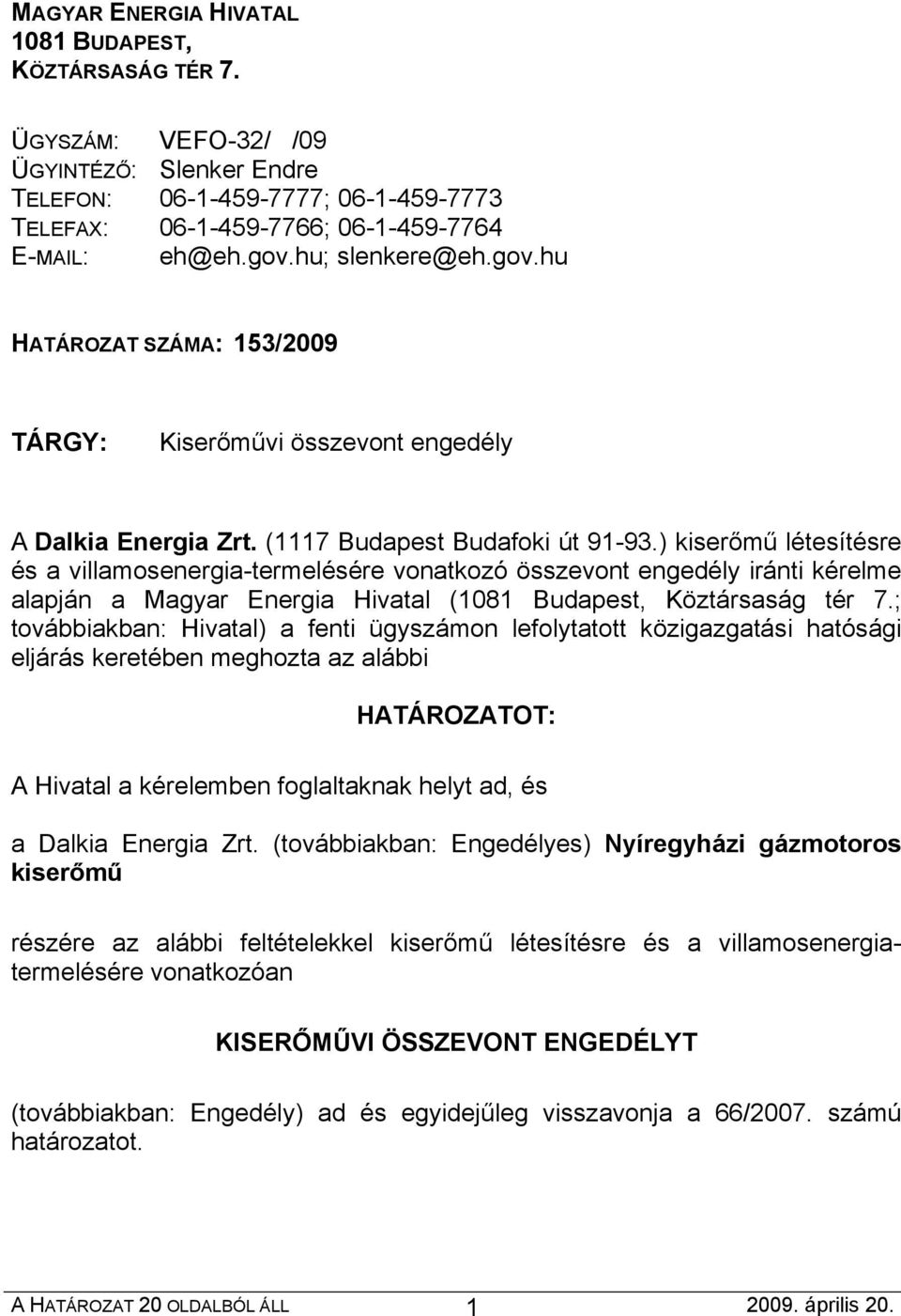 ) kiserőmű létesítésre és a villamosenergia-termelésére vonatkozó összevont engedély iránti kérelme alapján a Magyar Energia Hivatal (1081 Budapest, Köztársaság tér 7.