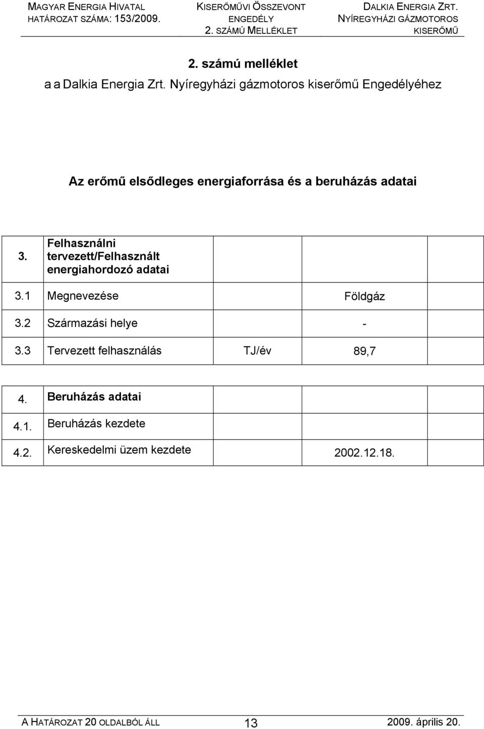 Felhasználni tervezett/felhasznált energiahordozó adatai 3.1 Megnevezése Földgáz 3.2 Származási helye - 3.