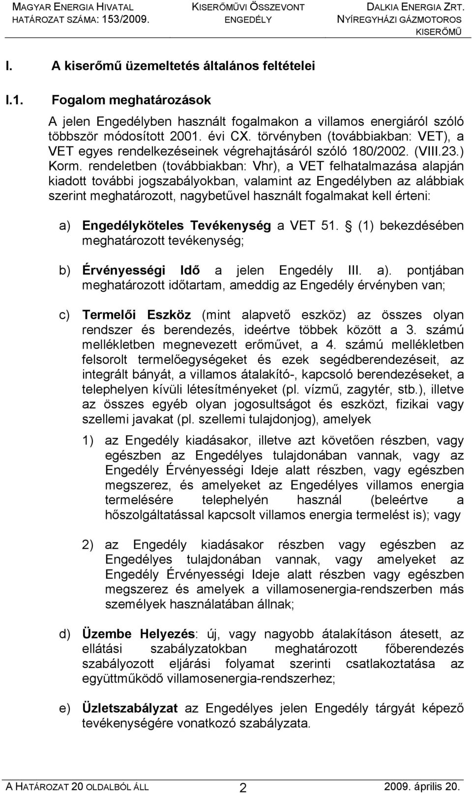 rendeletben (továbbiakban: Vhr), a VET felhatalmazása alapján kiadott további jogszabályokban, valamint az Engedélyben az alábbiak szerint meghatározott, nagybetűvel használt fogalmakat kell érteni: