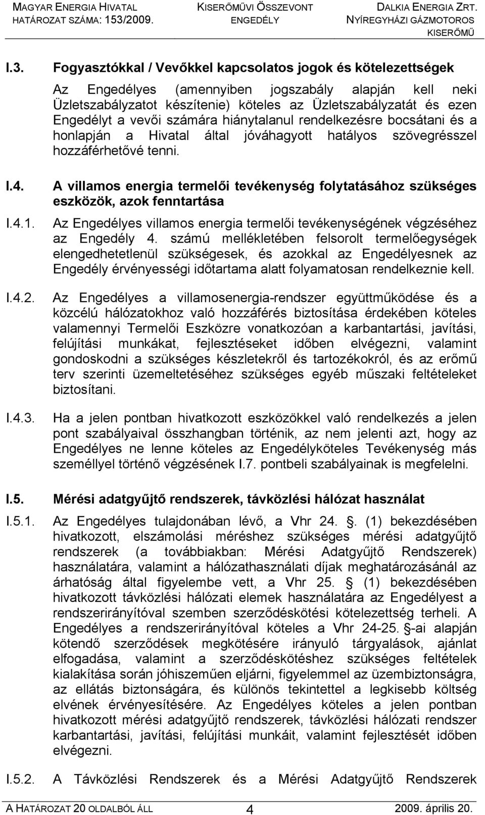 A villamos energia termelői tevékenység folytatásához szükséges eszközök, azok fenntartása Az Engedélyes villamos energia termelői tevékenységének végzéséhez az Engedély 4.