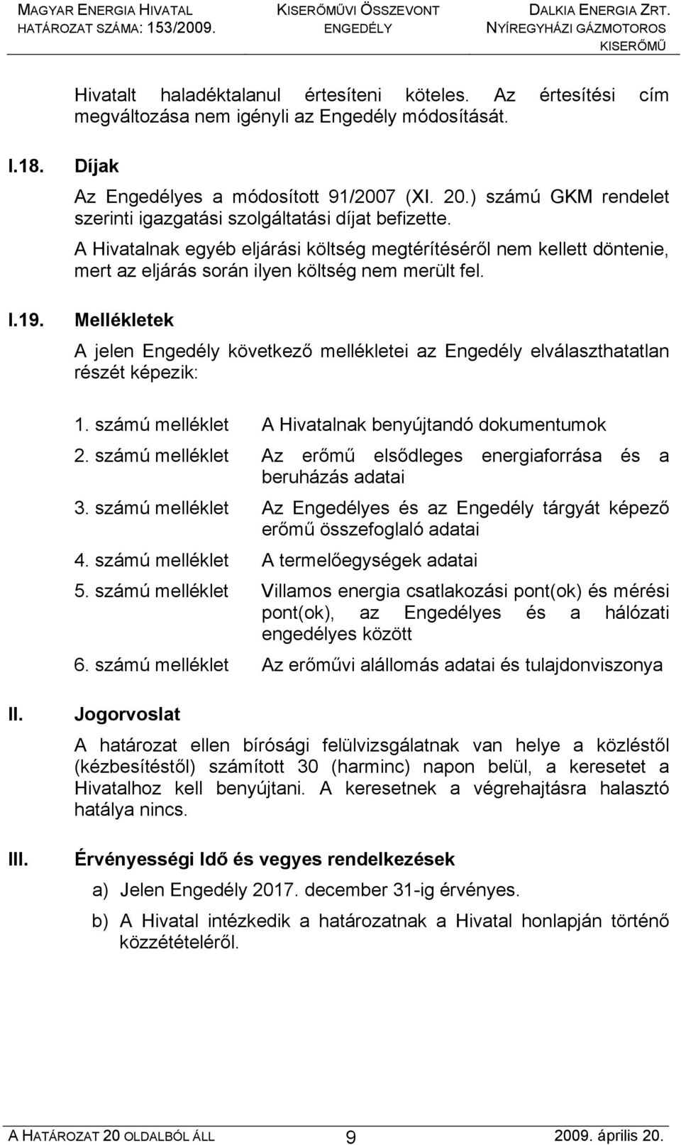 Mellékletek A jelen Engedély következő mellékletei az Engedély elválaszthatatlan részét képezik: 1. számú melléklet A Hivatalnak benyújtandó dokumentumok 2.