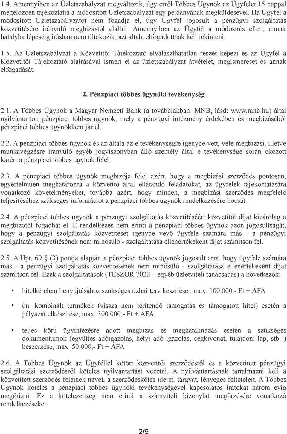 Amennyiben az Ügyfél a módosítás ellen, annak hatályba lépéséig írásban nem tiltakozik, azt általa elfogadottnak kell tekinteni. 1.5.