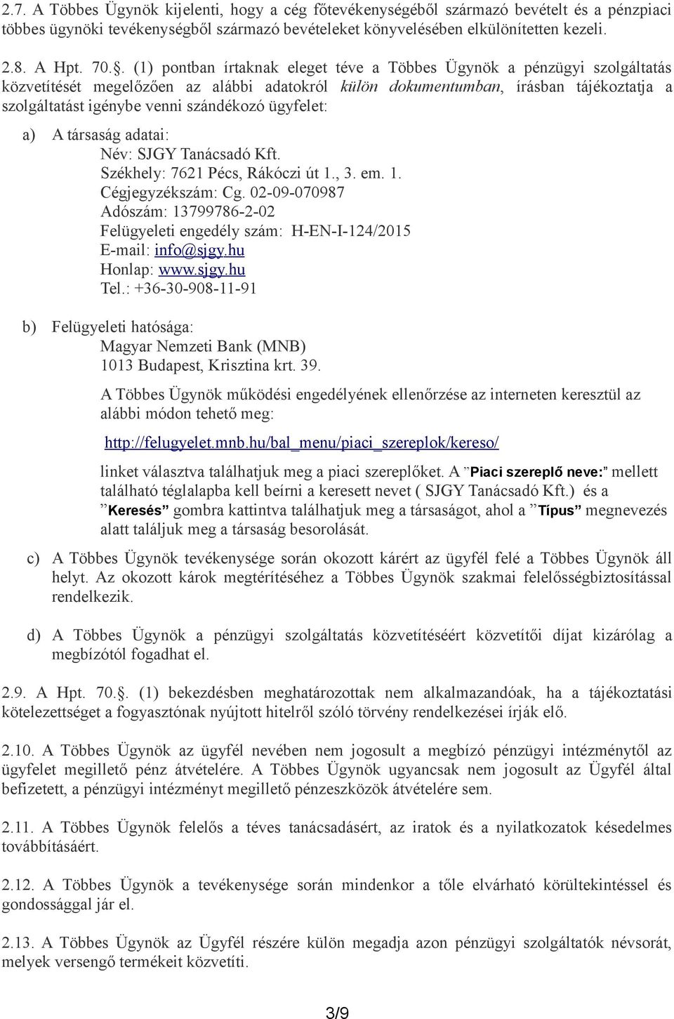 szándékozó ügyfelet: a) A társaság adatai: Név: SJGY Tanácsadó Kft. Székhely: 7621 Pécs, Rákóczi út 1., 3. em. 1. Cégjegyzékszám: Cg.