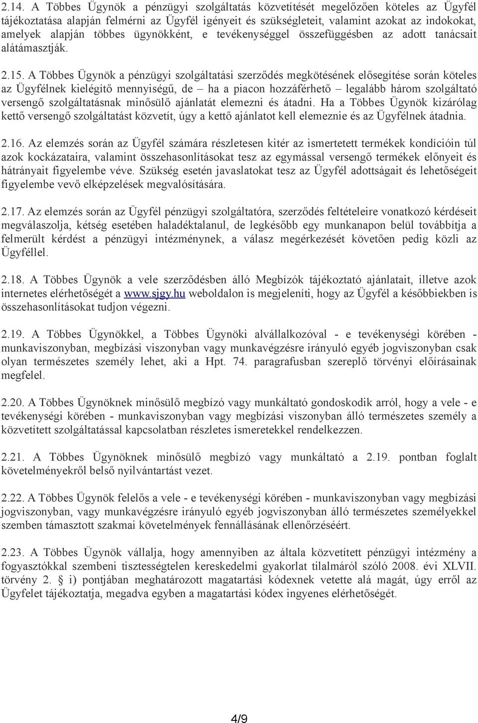 A Többes Ügynök a pénzügyi szolgáltatási szerződés megkötésének elősegítése során köteles az Ügyfélnek kielégítő mennyiségű, de ha a piacon hozzáférhető legalább három szolgáltató versengő