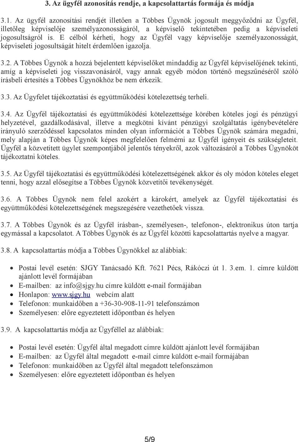 E célból kérheti, hogy az Ügyfél vagy képviselője személyazonosságát, képviseleti jogosultságát hitelt érdemlően igazolja. 3.2.