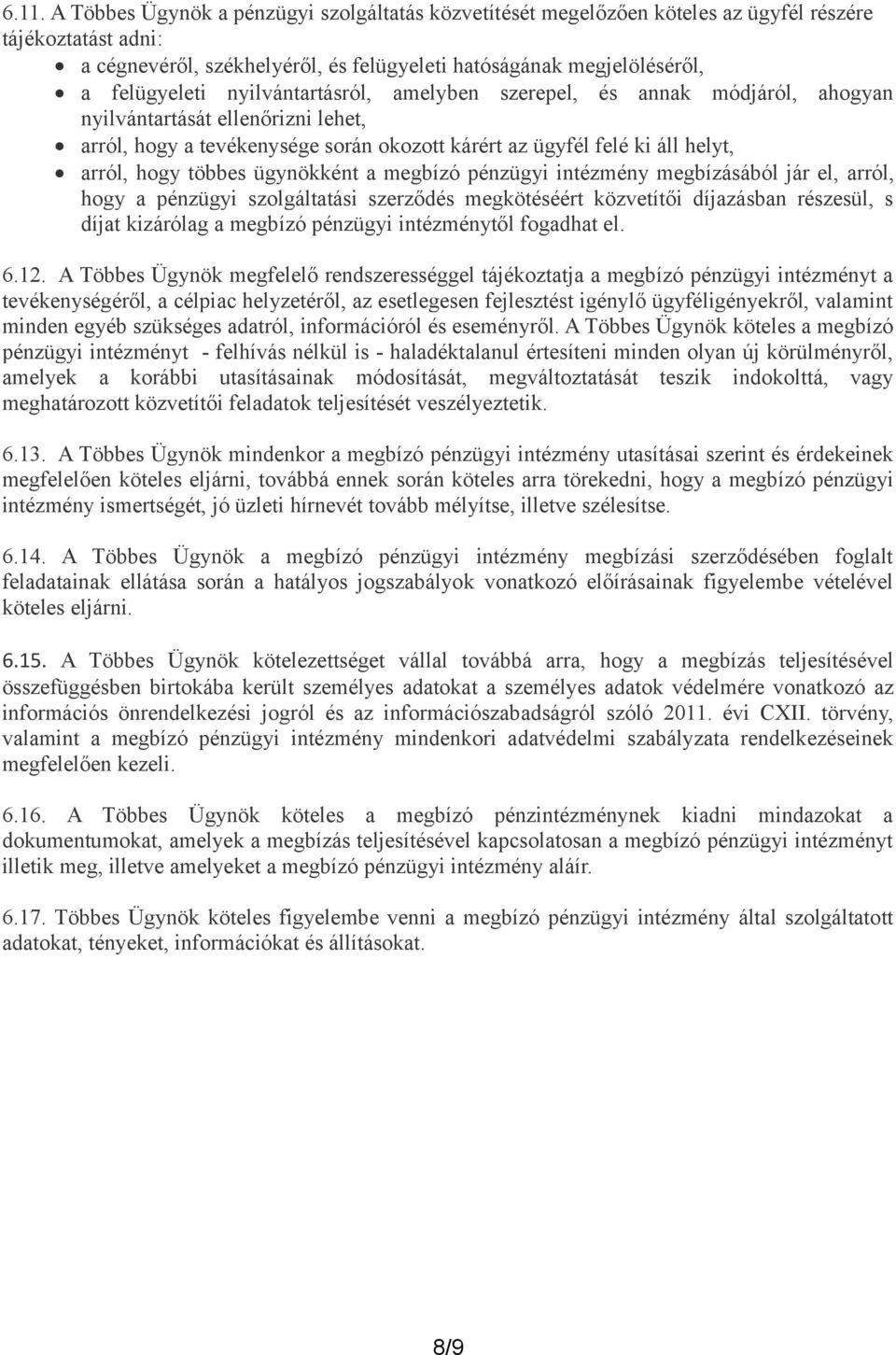 többes ügynökként a megbízó pénzügyi intézmény megbízásából jár el, arról, hogy a pénzügyi szolgáltatási szerződés megkötéséért közvetítői díjazásban részesül, s díjat kizárólag a megbízó pénzügyi