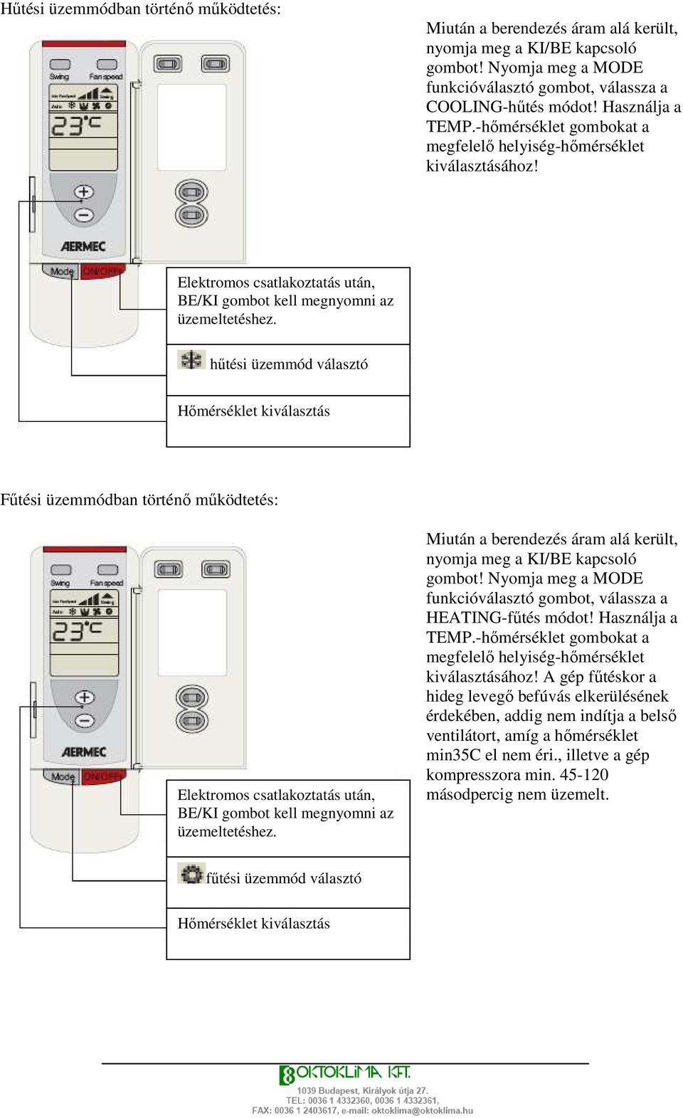 hőtési üzemmód választó Hımérséklet kiválasztás Főtési üzemmódban történı mőködtetés: Elektromos csatlakoztatás után, BE/KI gombot kell megnyomni az üzemeltetéshez.