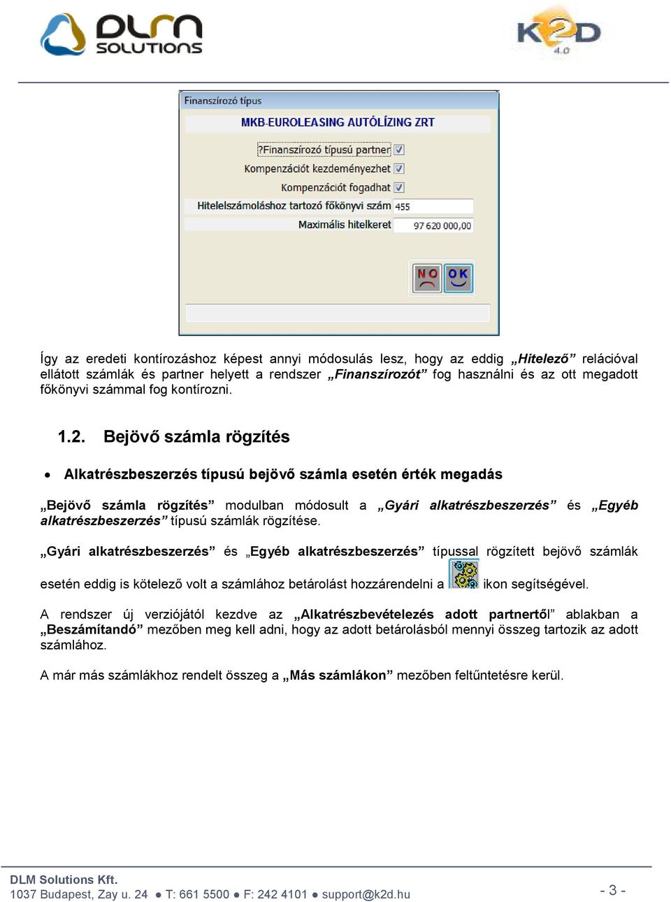 Bejövő számla rögzítés Alkatrészbeszerzés típusú bejövő számla esetén érték megadás Bejövő számla rögzítés modulban módosult a Gyári alkatrészbeszerzés és Egyéb alkatrészbeszerzés típusú számlák