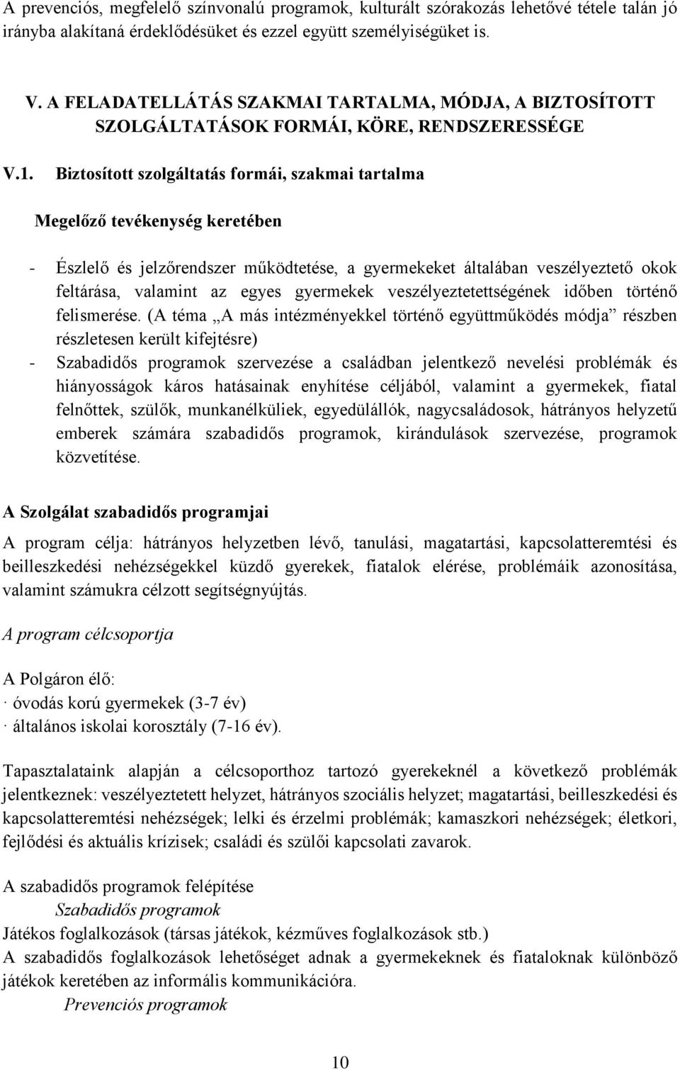 Biztosított szolgáltatás formái, szakmai tartalma Megelőző tevékenység keretében - Észlelő és jelzőrendszer működtetése, a gyermekeket általában veszélyeztető okok feltárása, valamint az egyes