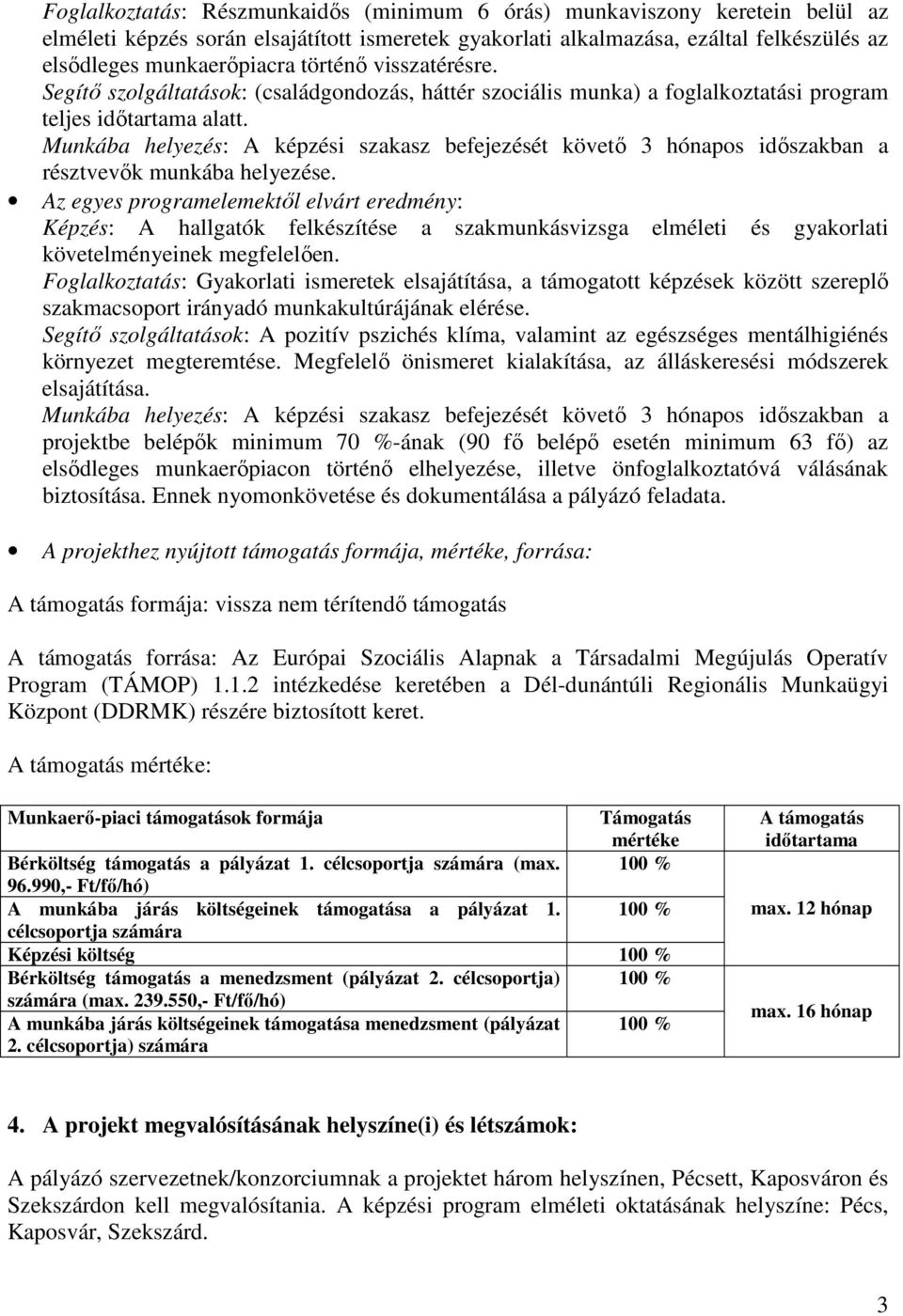 Munkába helyezés: A képzési szakasz befejezését követı 3 hónapos idıszakban a résztvevık munkába helyezése.