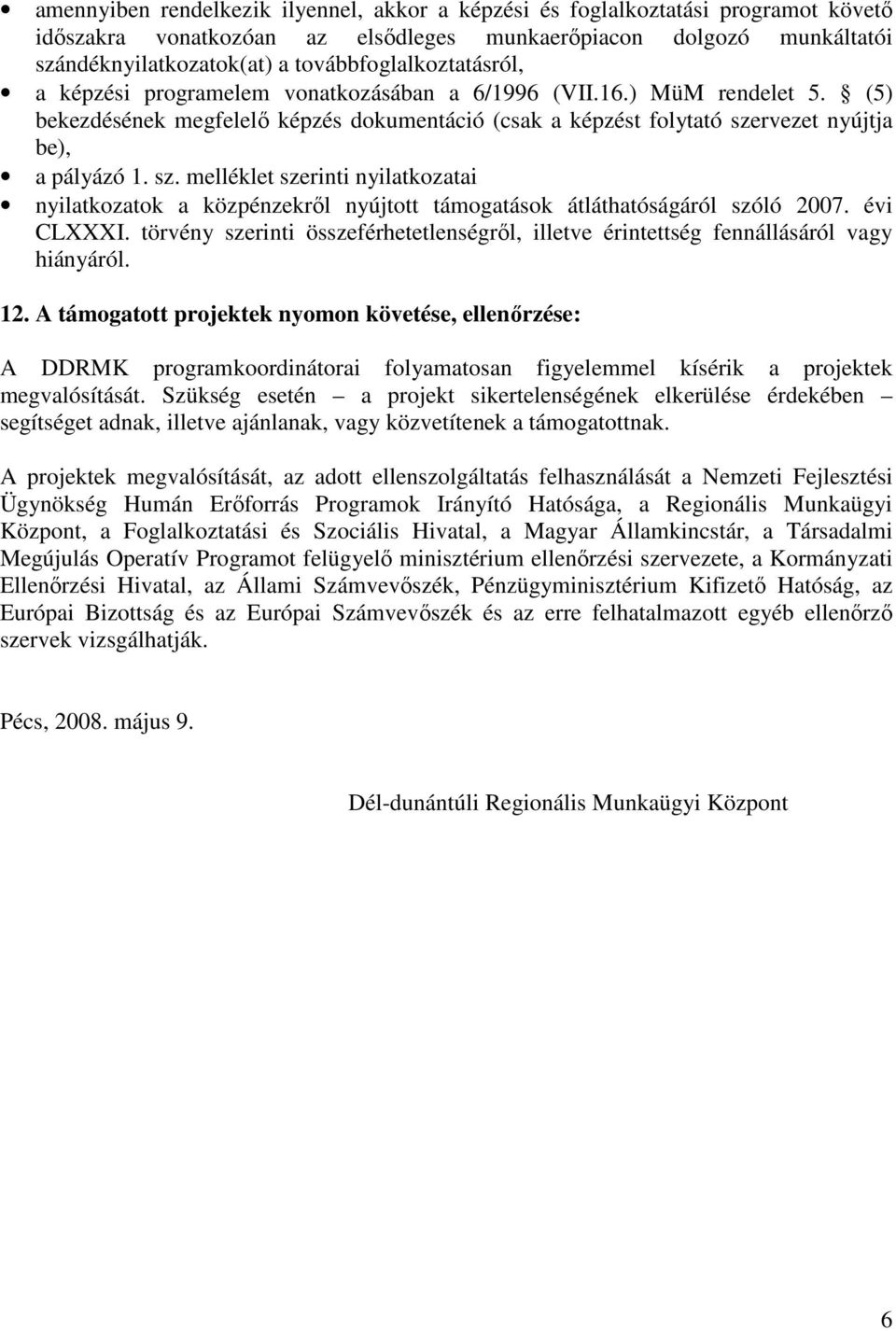 (5) bekezdésének megfelelı képzés dokumentáció (csak a képzést folytató szervezet nyújtja be), a pályázó 1. sz. melléklet szerinti nyilatkozatai nyilatkozatok a közpénzekrıl nyújtott támogatások átláthatóságáról szóló 2007.