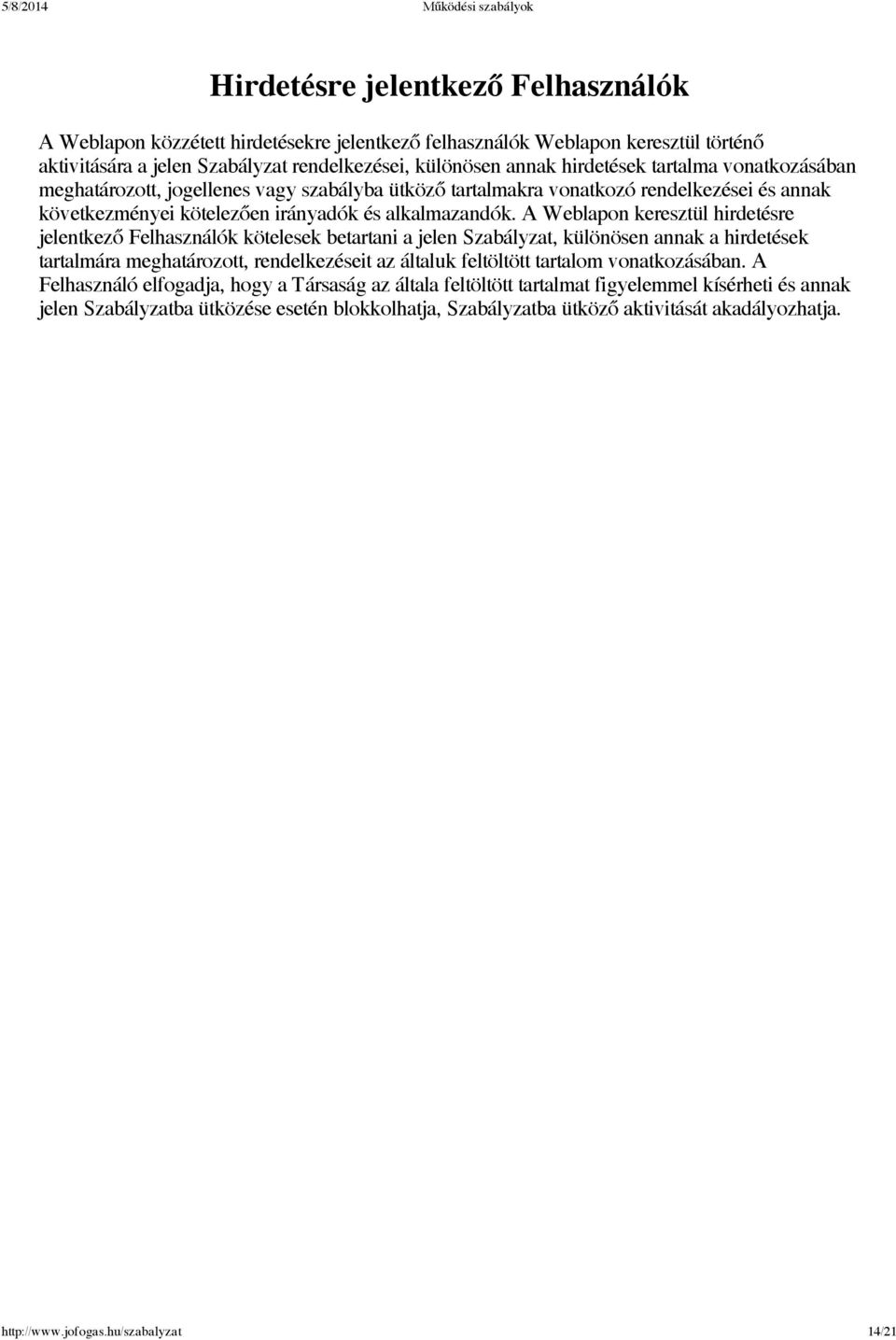 A Weblapon keresztül hirdetésre jelentkező Felhasználók kötelesek betartani a jelen Szabályzat, különösen annak a hirdetések tartalmára meghatározott, rendelkezéseit az általuk feltöltött tartalom