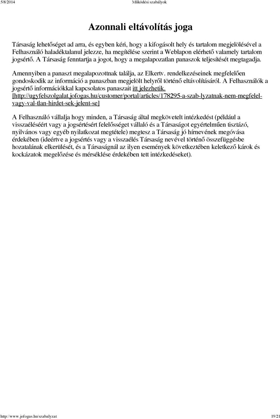 rendelkezéseinek megfelelően gondoskodik az információ a panaszban megjelölt helyről történő eltávolításáról. A Felhasználók a jogsértő információkkal kapcsolatos panaszait itt jelezhetik.