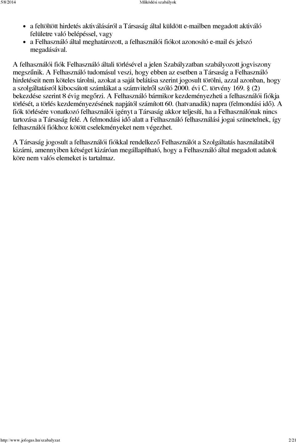 A Felhasználó tudomásul veszi, hogy ebben az esetben a Társaság a Felhasználó hirdetéseit nem köteles tárolni, azokat a saját belátása szerint jogosult törölni, azzal azonban, hogy a szolgáltatásról