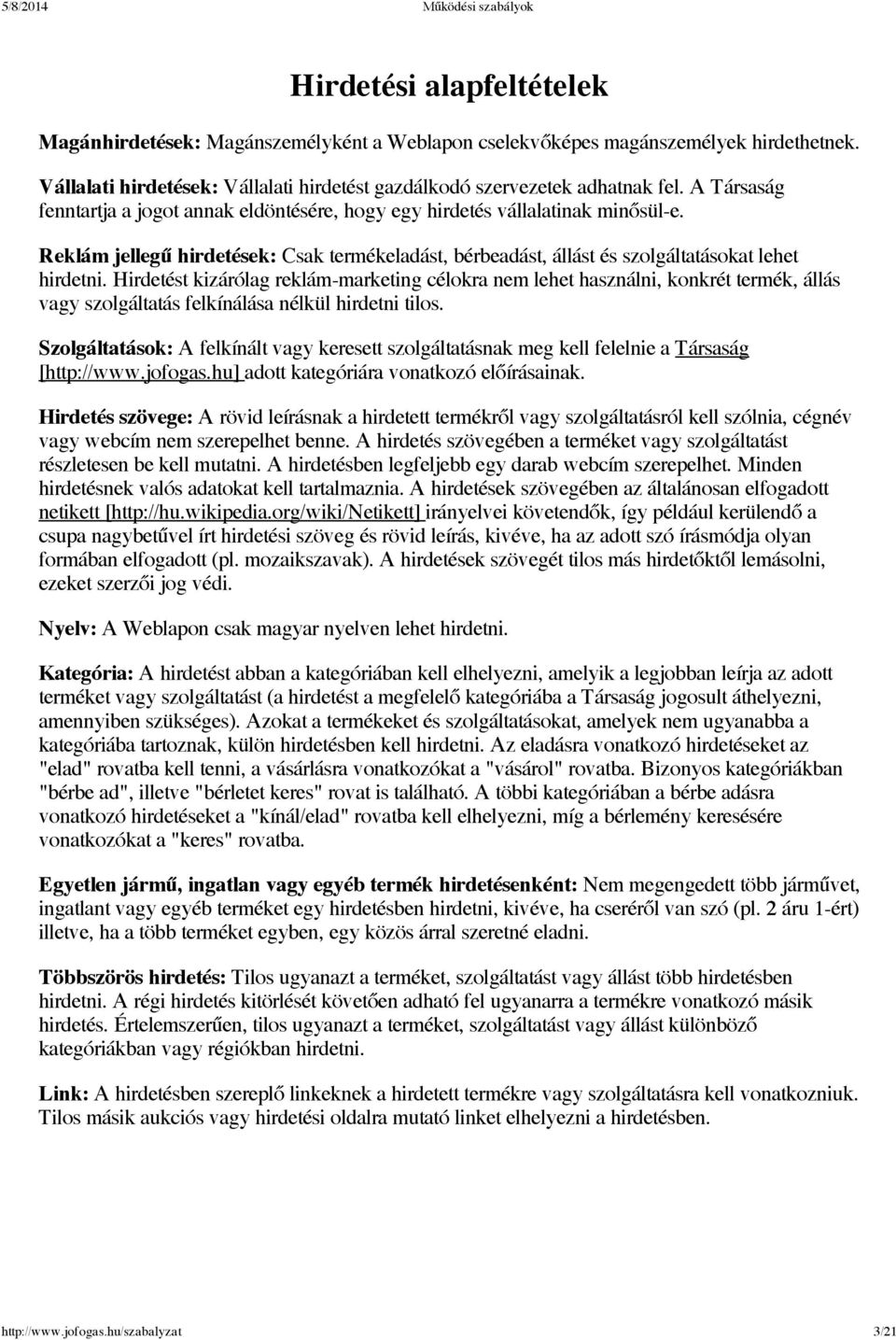 Hirdetést kizárólag reklám-marketing célokra nem lehet használni, konkrét termék, állás vagy szolgáltatás felkínálása nélkül hirdetni tilos.