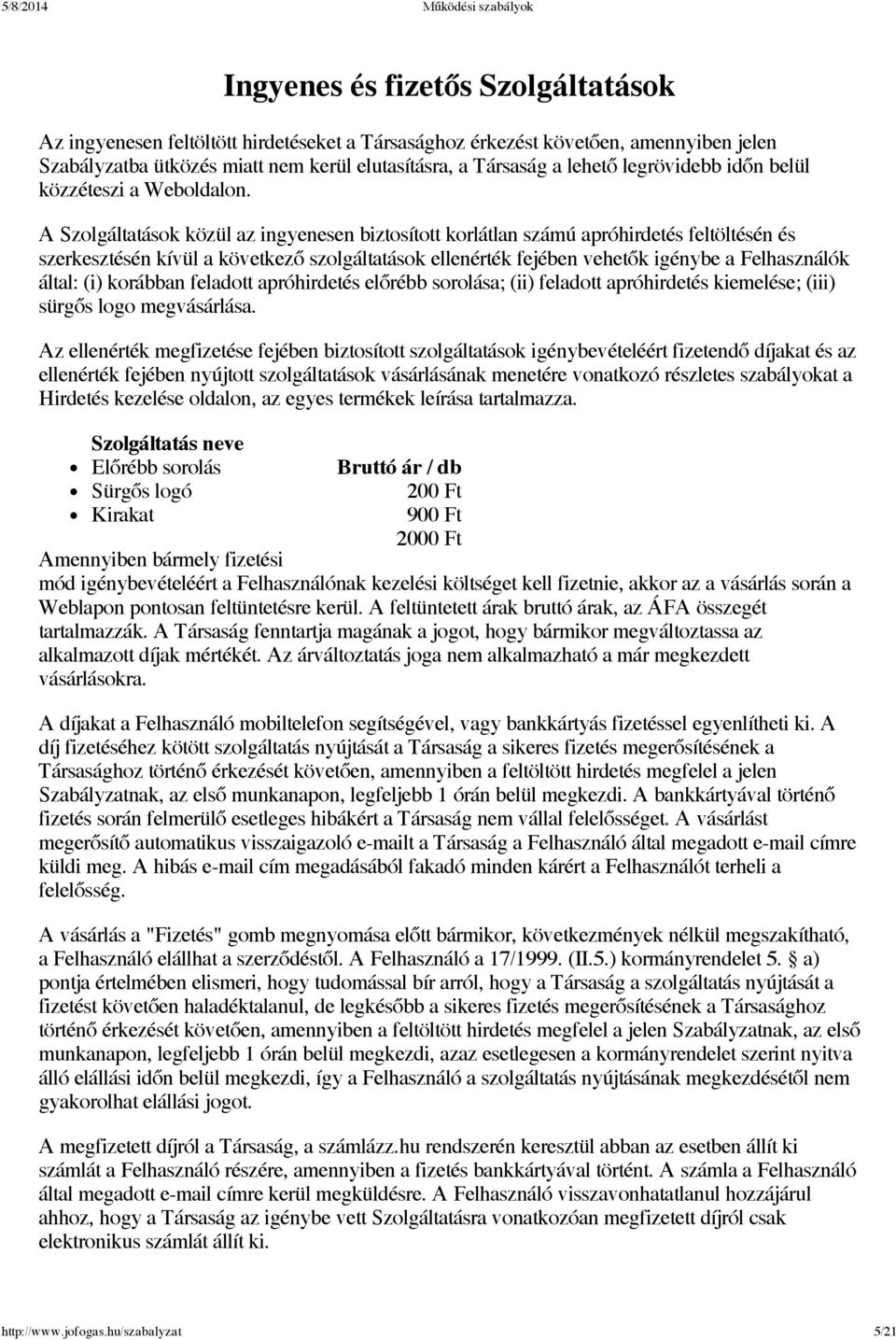 A Szolgáltatások közül az ingyenesen biztosított korlátlan számú apróhirdetés feltöltésén és szerkesztésén kívül a következő szolgáltatások ellenérték fejében vehetők igénybe a Felhasználók által: