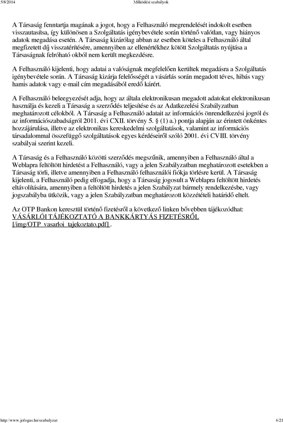 A Társaság kizárólag abban az esetben köteles a Felhasználó által megfizetett díj visszatérítésére, amennyiben az ellenértékhez kötött Szolgáltatás nyújtása a Társaságnak felróható okból nem került