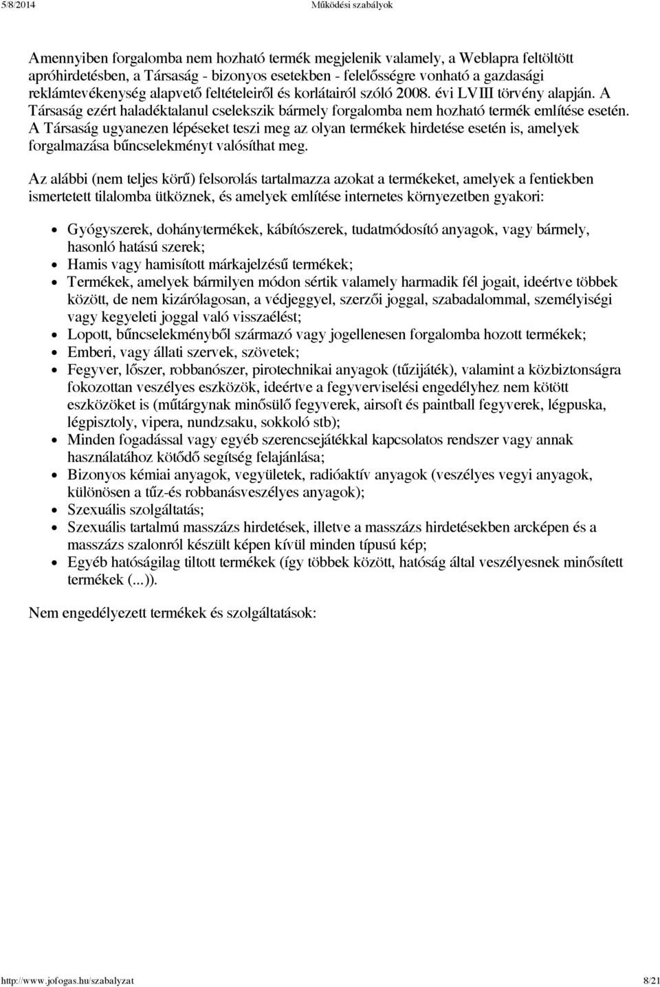 A Társaság ugyanezen lépéseket teszi meg az olyan termékek hirdetése esetén is, amelyek forgalmazása bűncselekményt valósíthat meg.