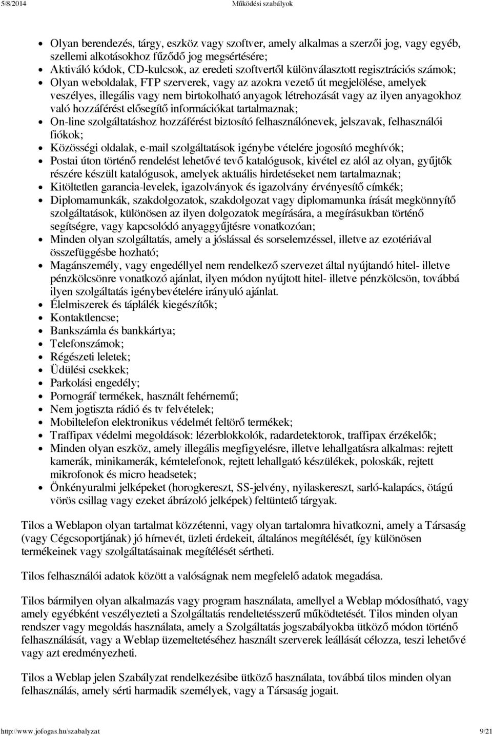 anyagokhoz való hozzáférést elősegítő információkat tartalmaznak; On-line szolgáltatáshoz hozzáférést biztosító felhasználónevek, jelszavak, felhasználói fiókok; Közösségi oldalak, e-mail