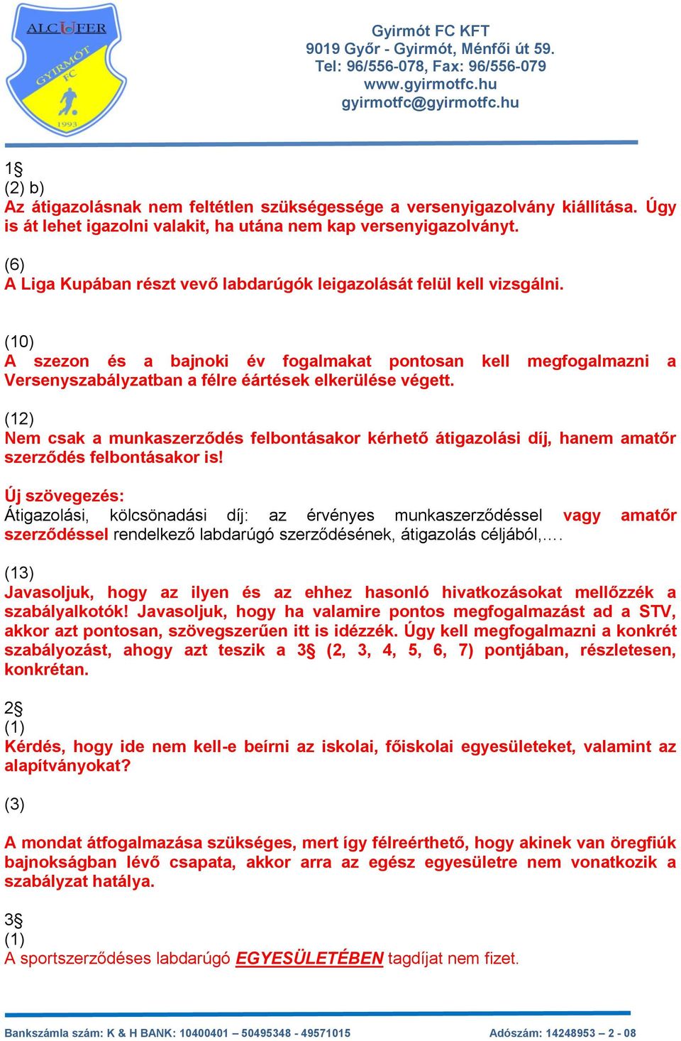 (10) A szezon és a bajnoki év fogalmakat pontosan kell megfogalmazni a Versenyszabályzatban a félre éártések elkerülése végett.