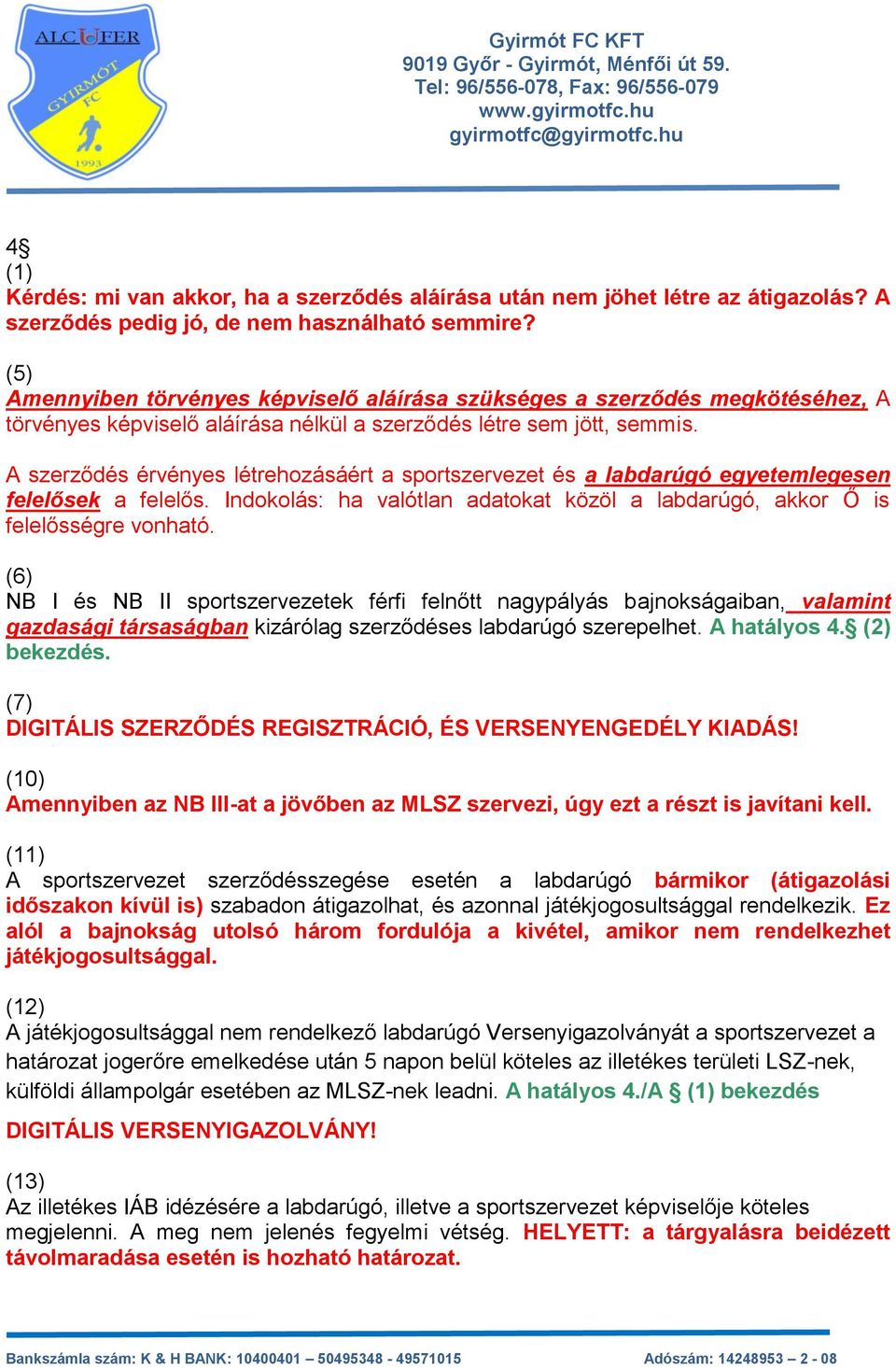 A szerződés érvényes létrehozásáért a sportszervezet és a labdarúgó egyetemlegesen felelősek a felelős. Indokolás: ha valótlan adatokat közöl a labdarúgó, akkor Ő is felelősségre vonható.