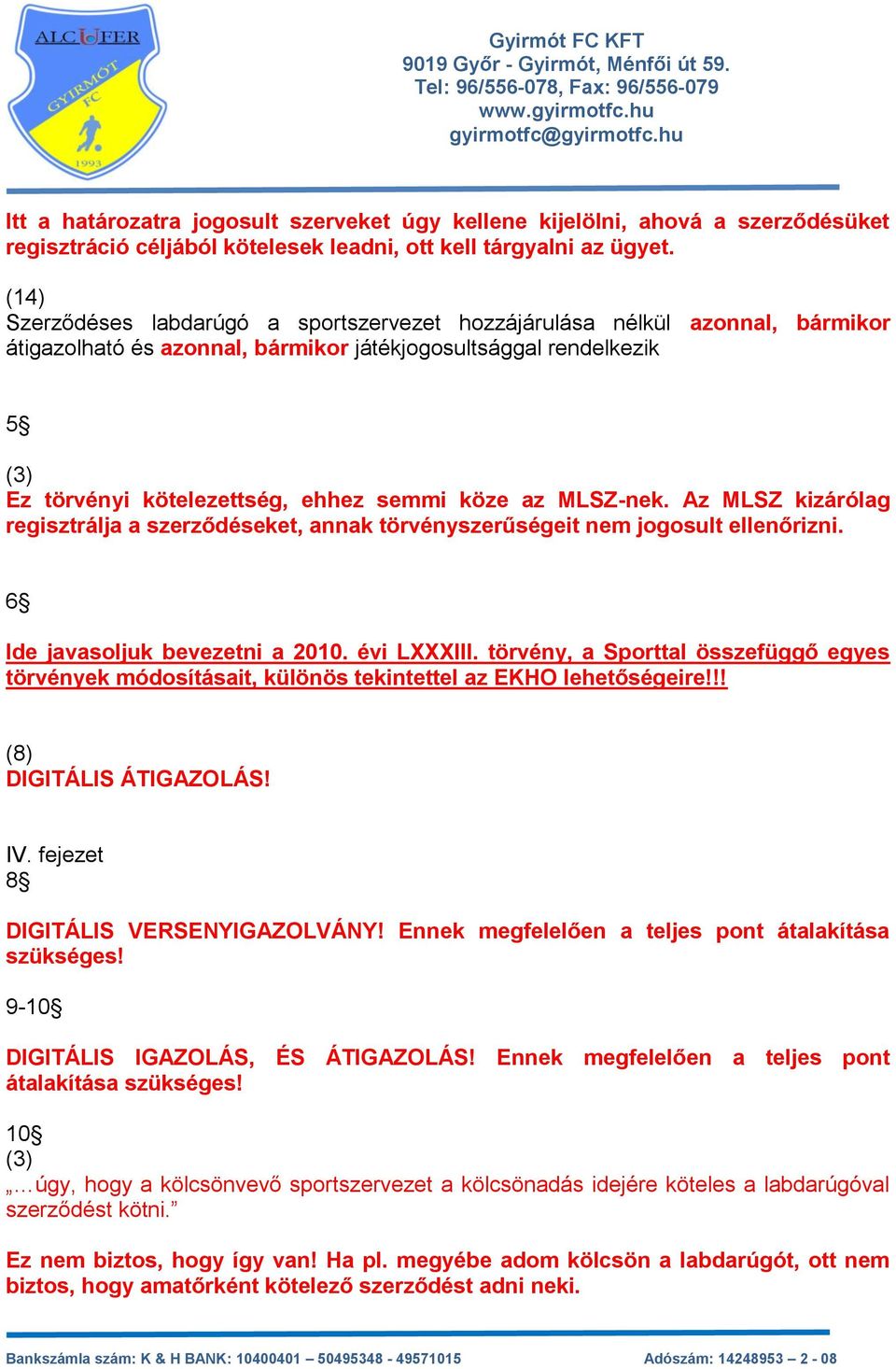 az MLSZ-nek. Az MLSZ kizárólag regisztrálja a szerződéseket, annak törvényszerűségeit nem jogosult ellenőrizni. 6 Ide javasoljuk bevezetni a 2010. évi LXXXIII.