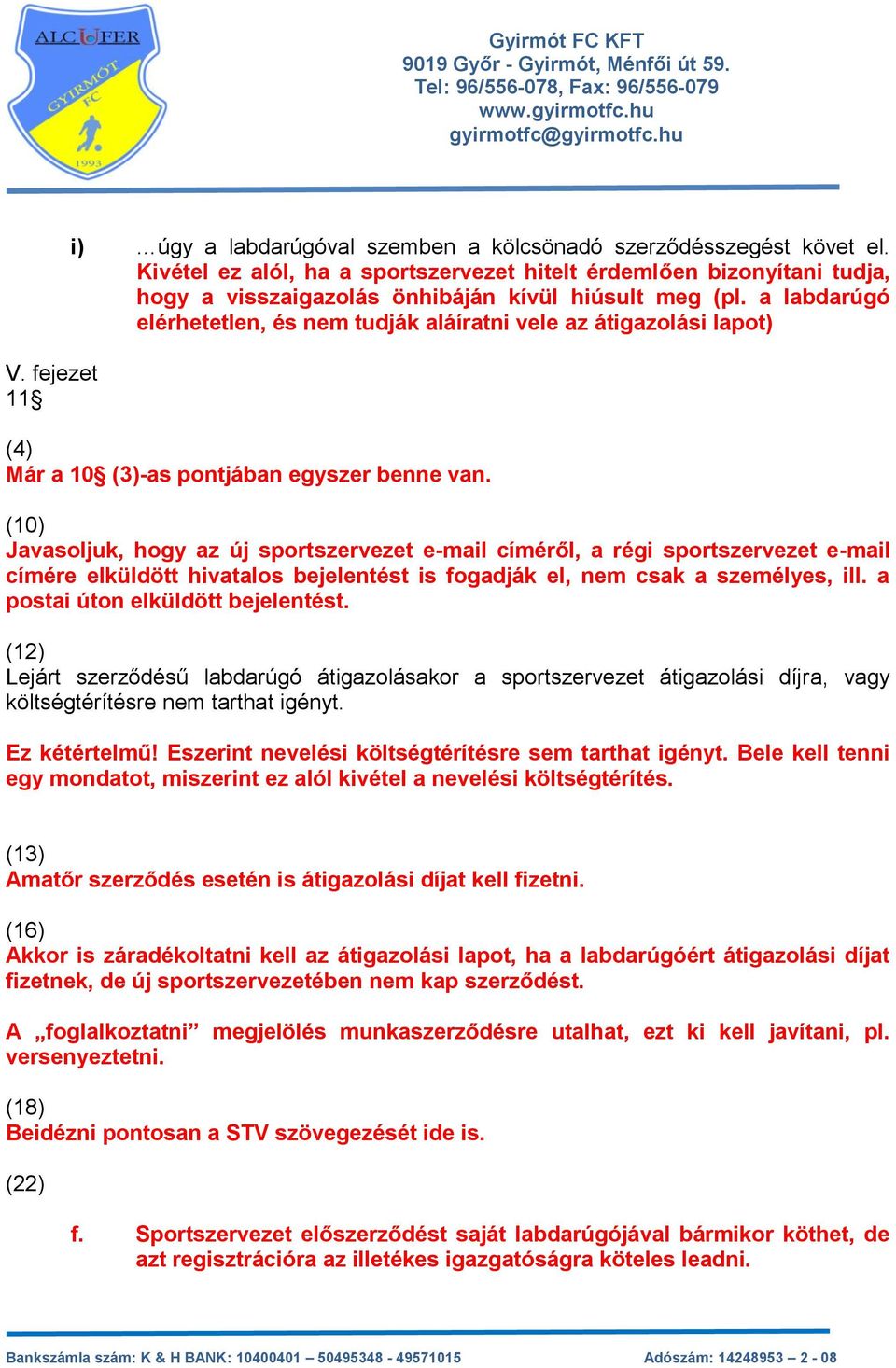 a labdarúgó elérhetetlen, és nem tudják aláíratni vele az átigazolási lapot) (4) Már a 10 (3)-as pontjában egyszer benne van.