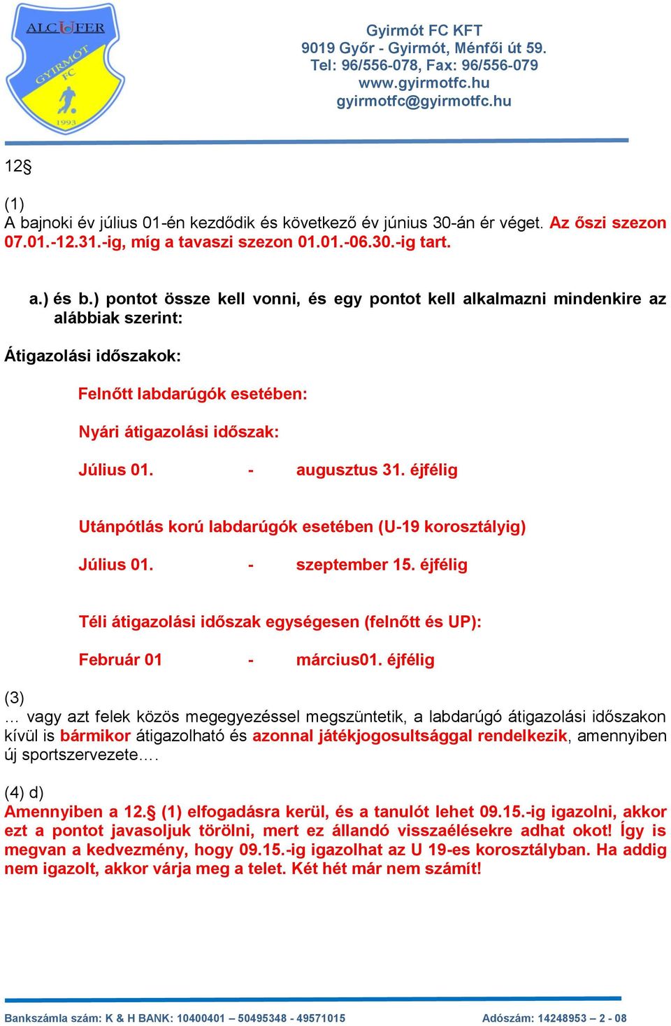 éjfélig Utánpótlás korú labdarúgók esetében (U-19 korosztályig) Július 01. - szeptember 15. éjfélig Téli átigazolási időszak egységesen (felnőtt és UP): Február 01 - március01.