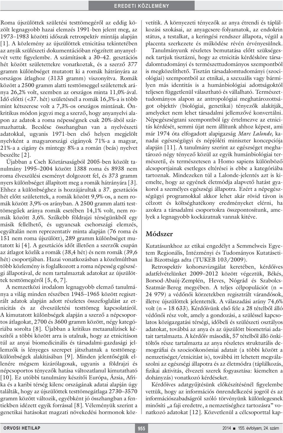gesztációs hét között születettekre vonatkoztak, és a szerző 377 gramm különbséget mutatott ki a romák hátrányára az országos átlaghoz (3133 gramm) viszonyítva.