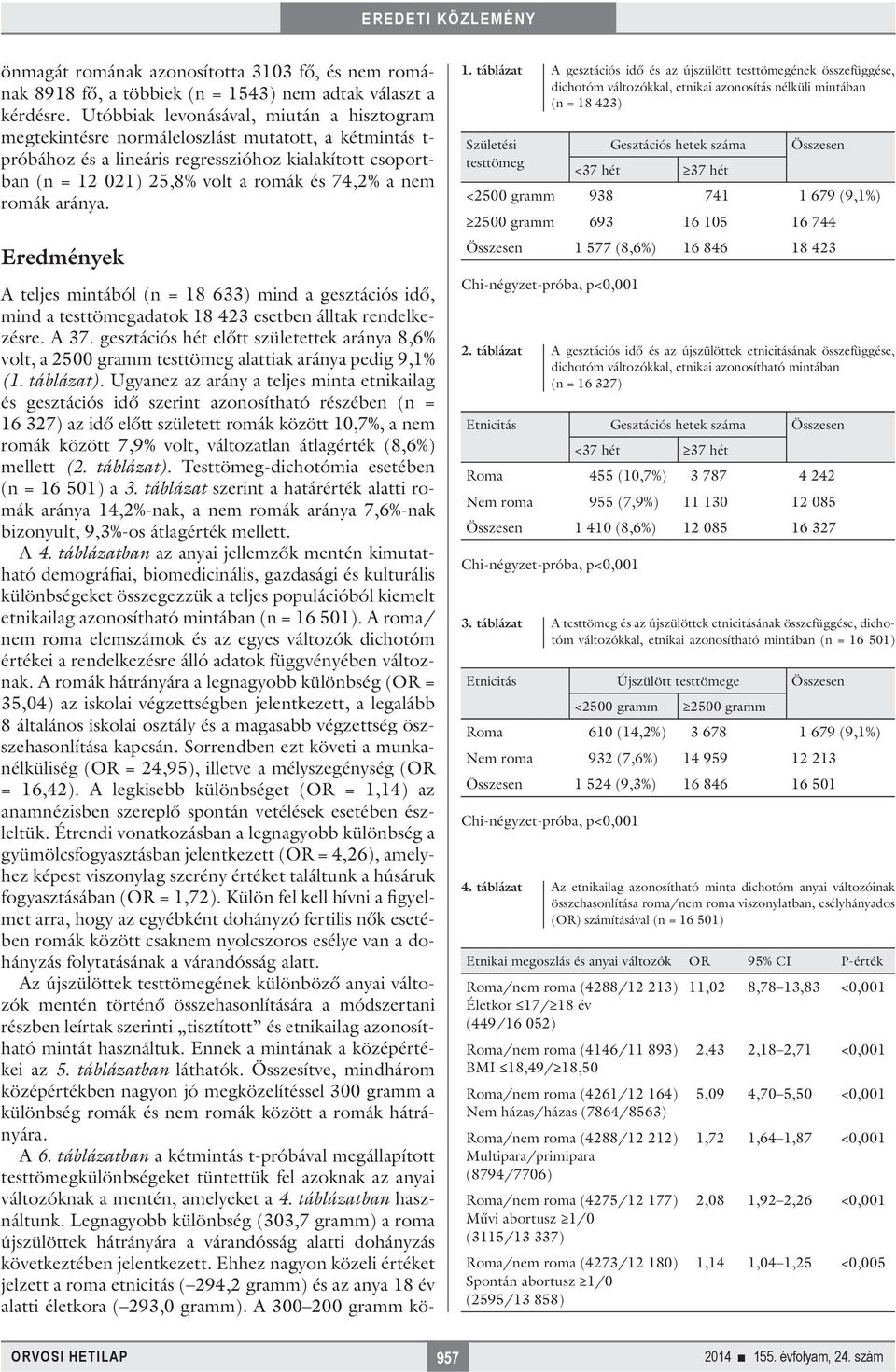 nem romák aránya. Eredmények A teljes mintából (n = 18 633) mind a gesztációs idő, mind a testtömegadatok 18 423 esetben álltak rendelkezésre. A 37.
