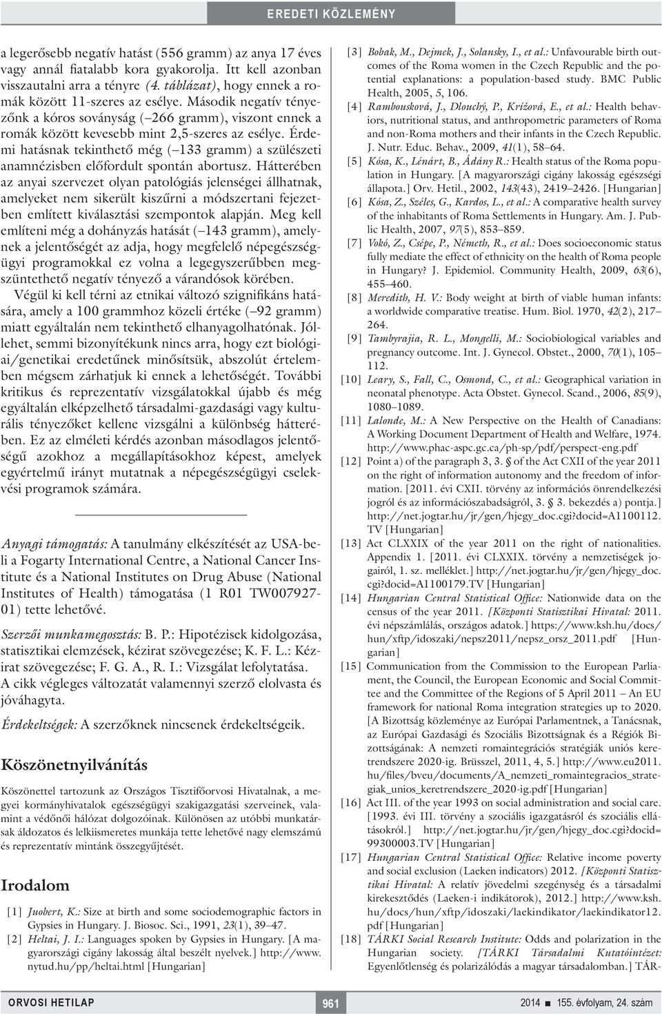 Érdemi hatásnak tekinthető még ( 133 gramm) a szülészeti anamnézisben előfordult spontán abortusz.