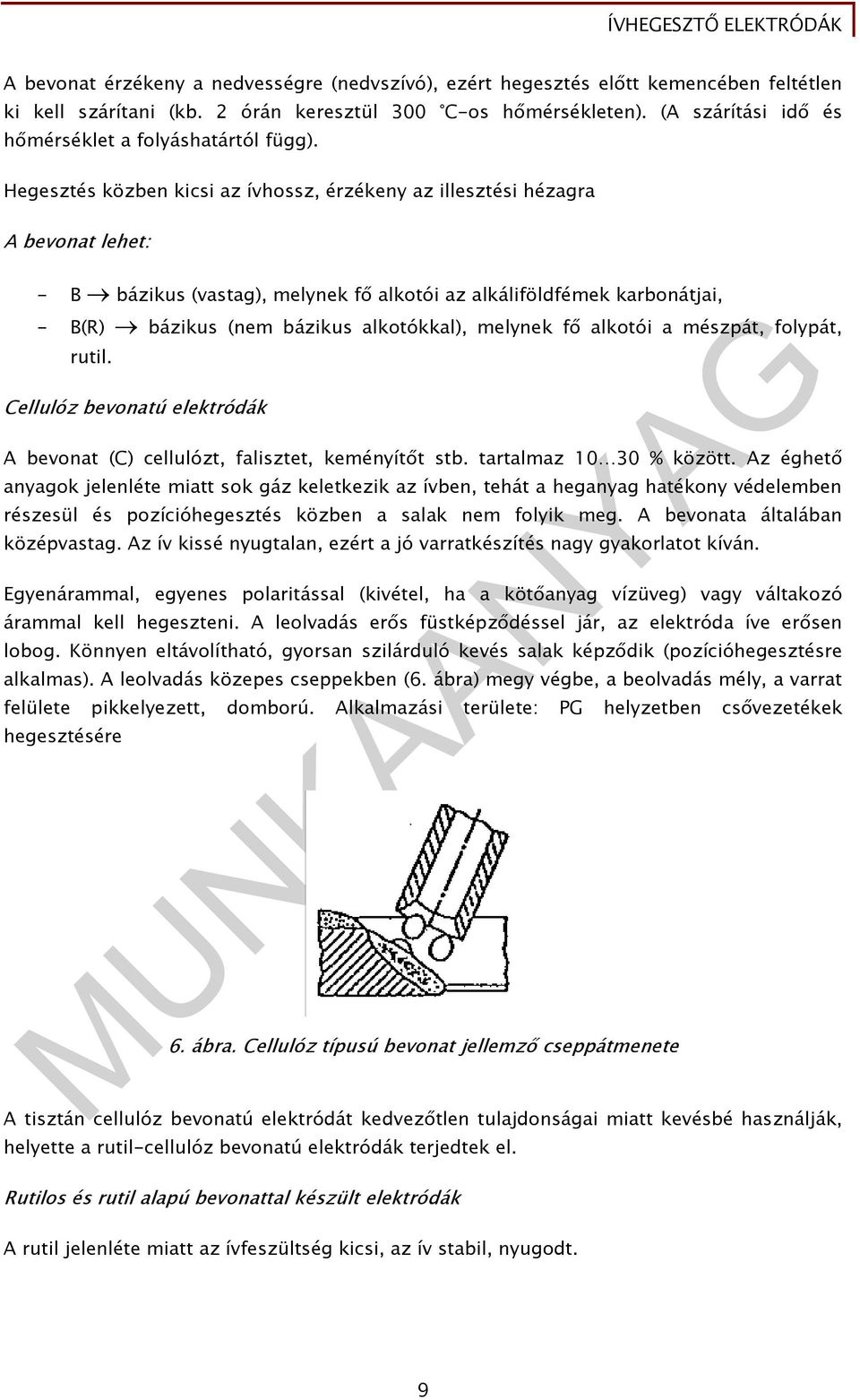 Hegesztés közben kicsi az ívhossz, érzékeny az illesztési hézagra A bevonat lehet: - B bázikus (vastag), melynek fő alkotói az alkáliföldfémek karbonátjai, - B(R) bázikus (nem bázikus alkotókkal),