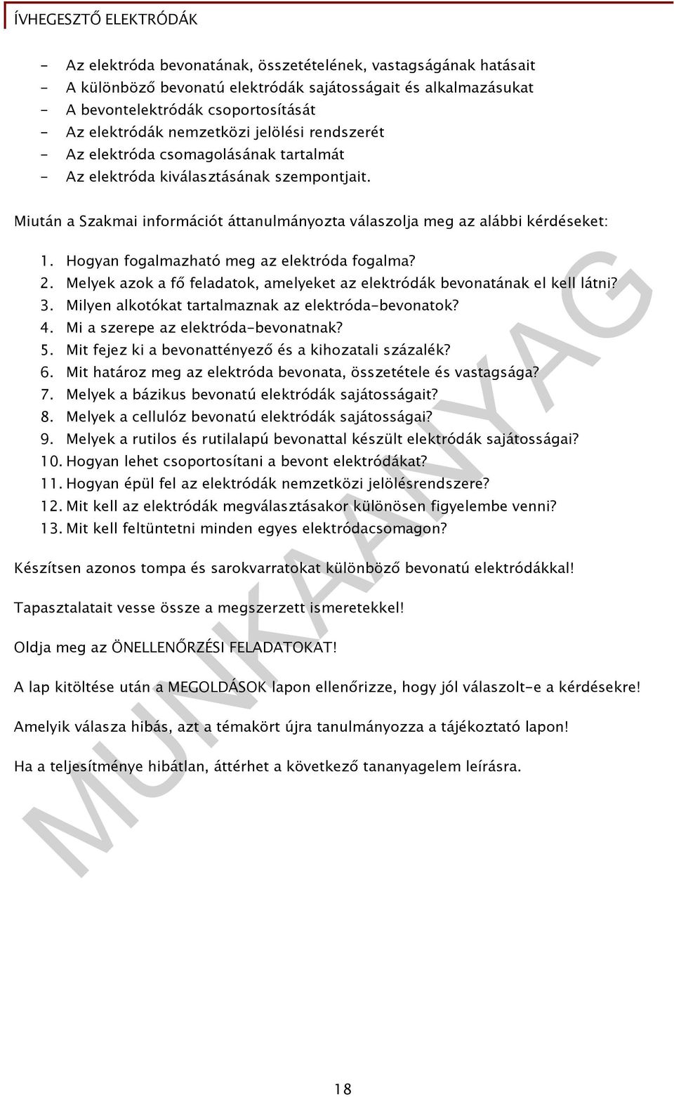 Hogyan fogalmazható meg az elektróda fogalma? 2. Melyek azok a fő feladatok, amelyeket az elektródák bevonatának el kell látni? 3. Milyen alkotókat tartalmaznak az elektróda-bevonatok? 4.