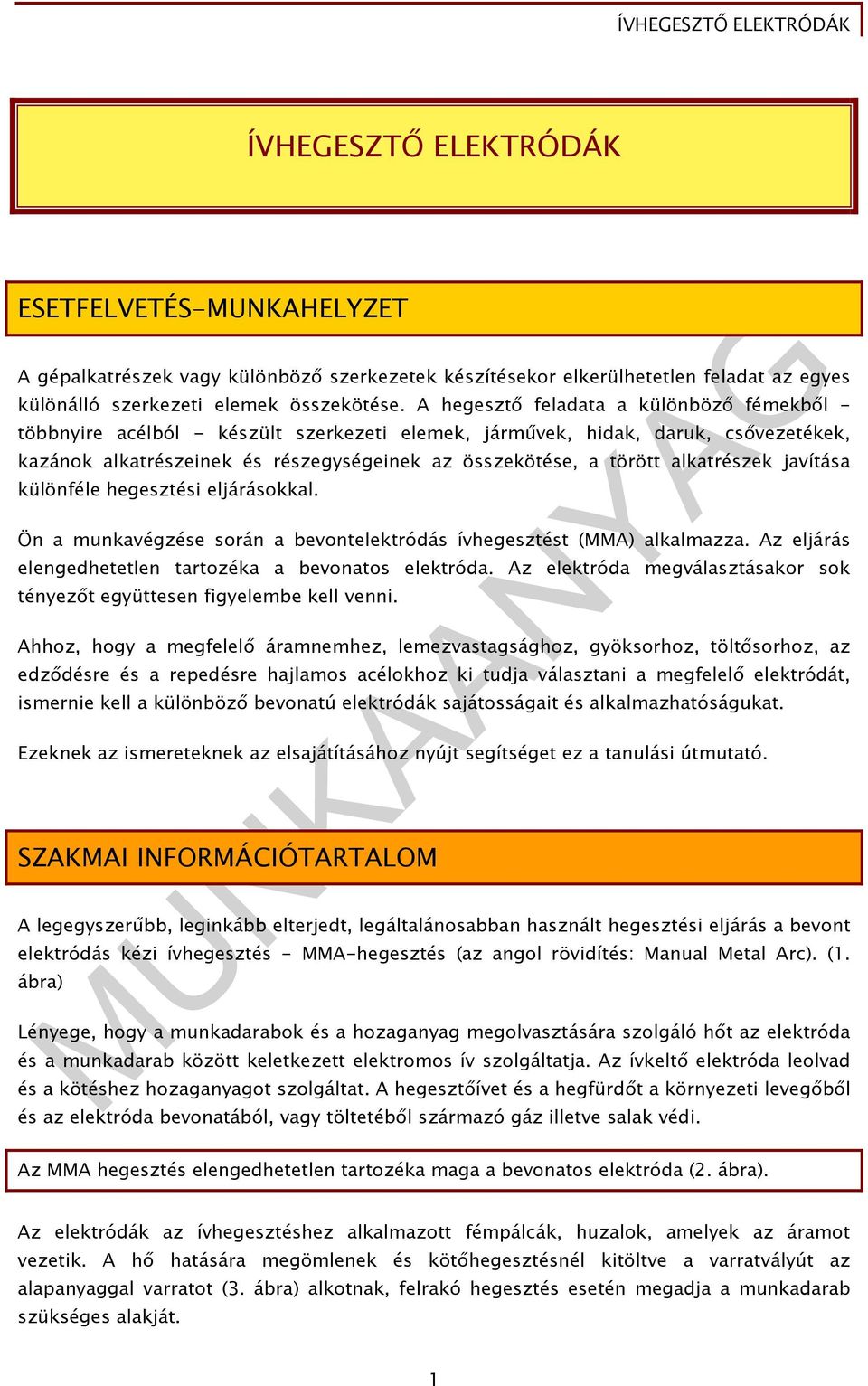 alkatrészek javítása különféle hegesztési eljárásokkal. Ön a munkavégzése során a bevontelektródás ívhegesztést (MMA) alkalmazza. Az eljárás elengedhetetlen tartozéka a bevonatos elektróda.