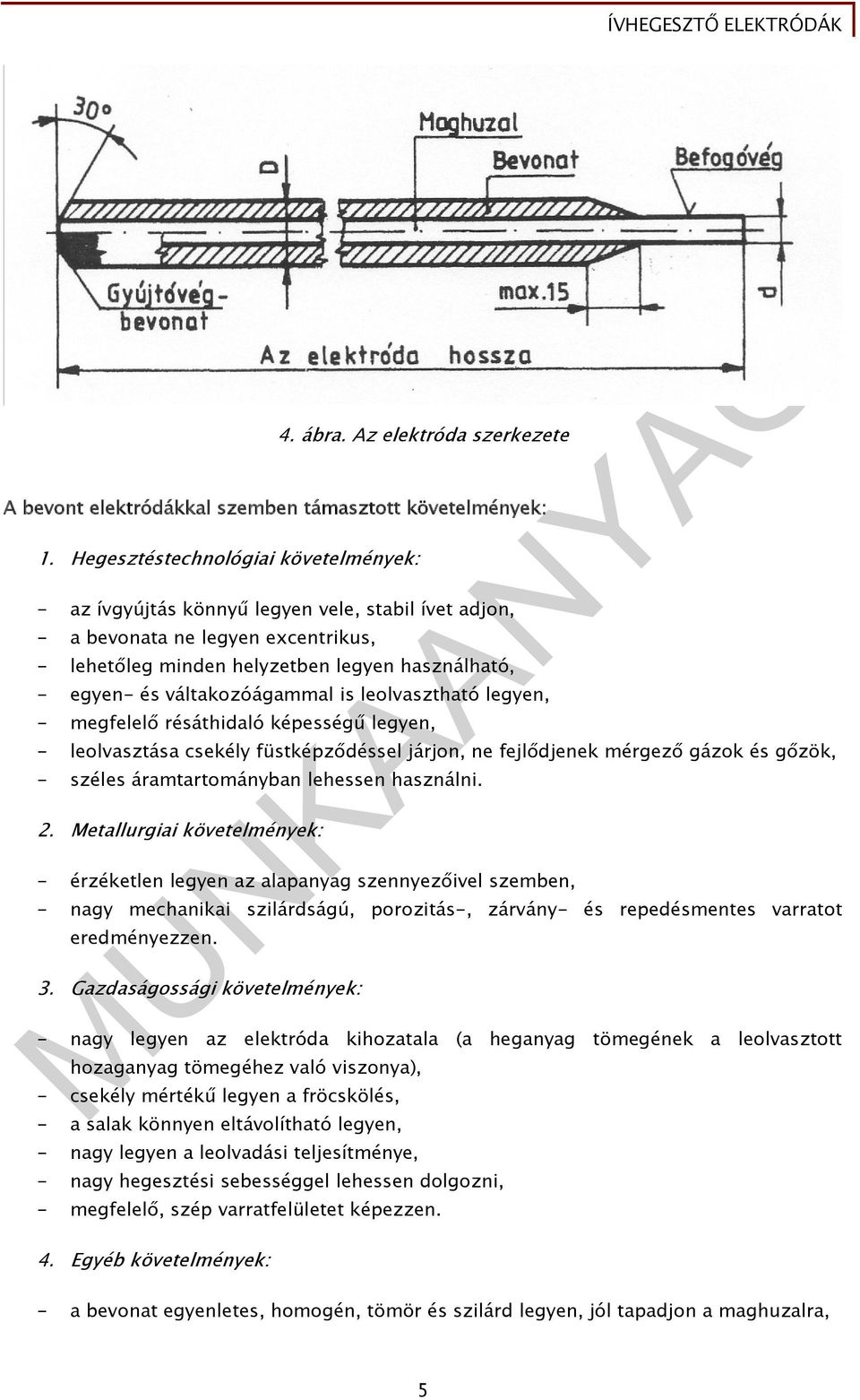 váltakozóágammal is leolvasztható legyen, - megfelelő résáthidaló képességű legyen, - leolvasztása csekély füstképződéssel járjon, ne fejlődjenek mérgező gázok és gőzök, - széles áramtartományban