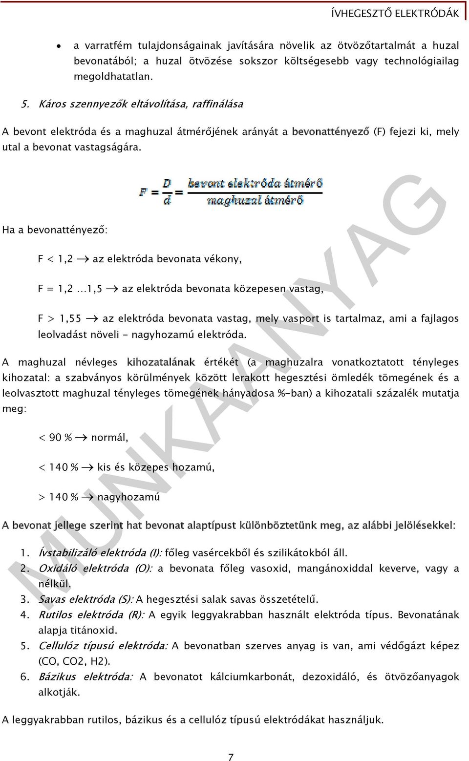 Ha a bevonattényező: F < 1,2 az elektróda bevonata vékony, F = 1,2 1,5 az elektróda bevonata közepesen vastag, F > 1,55 az elektróda bevonata vastag, mely vasport is tartalmaz, ami a fajlagos