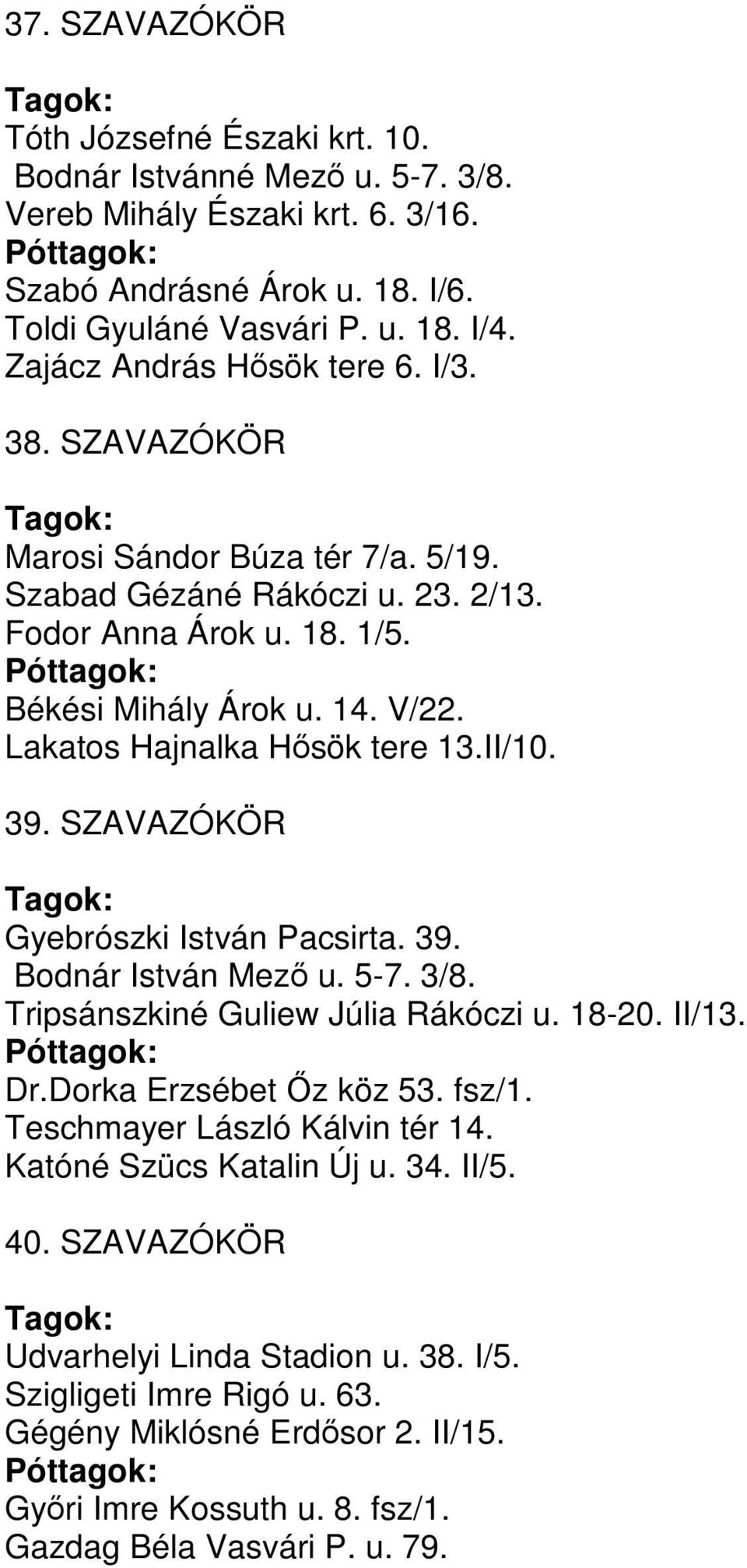 Lakatos Hajnalka Hősök tere 13.II/10. 39. SZAVAZÓKÖR Gyebrószki István Pacsirta. 39. Bodnár István Mező u. 5-7. 3/8. Tripsánszkiné Guliew Júlia Rákóczi u. 18-20. II/13. Dr.Dorka Erzsébet Őz köz 53.