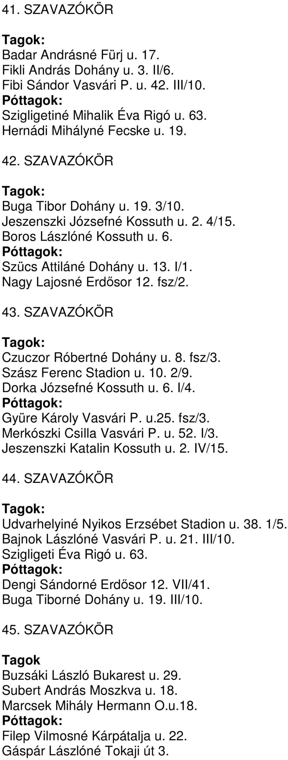 Szász Ferenc Stadion u. 10. 2/9. Dorka Józsefné Kossuth u. 6. I/4. Gyüre Károly Vasvári P. u.25. fsz/3. Merkószki Csilla Vasvári P. u. 52. I/3. Jeszenszki Katalin Kossuth u. 2. IV/15. 44.