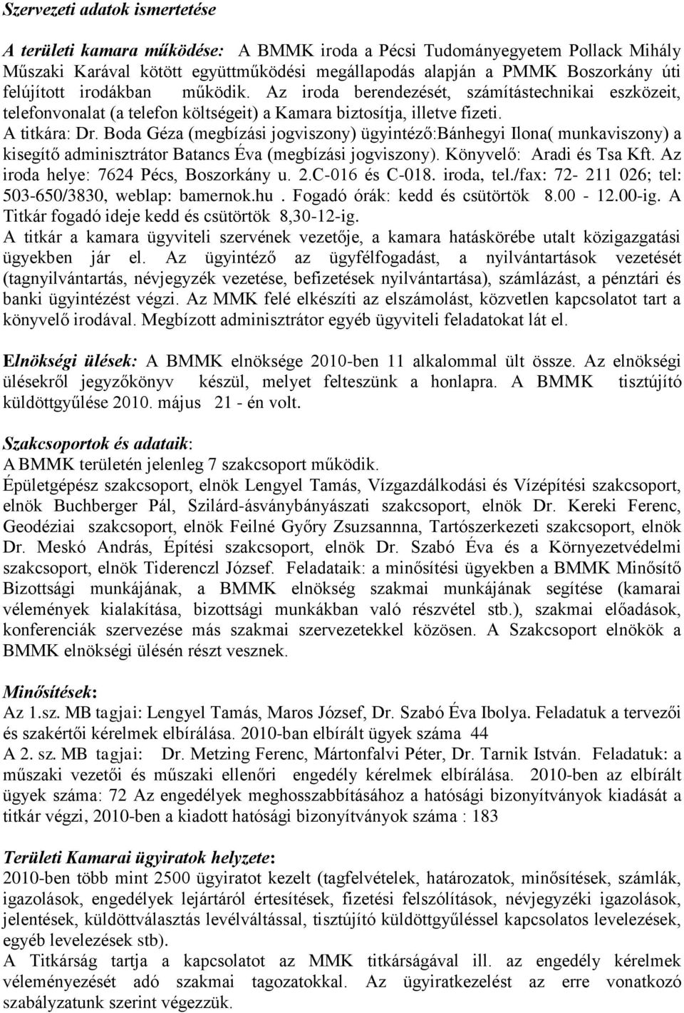 Boda Géza (megbízási jogviszony) ügyintéző:bánhegyi Ilona( munkaviszony) a kisegítő adminisztrátor Batancs Éva (megbízási jogviszony). Könyvelő: Aradi és Tsa Kft.