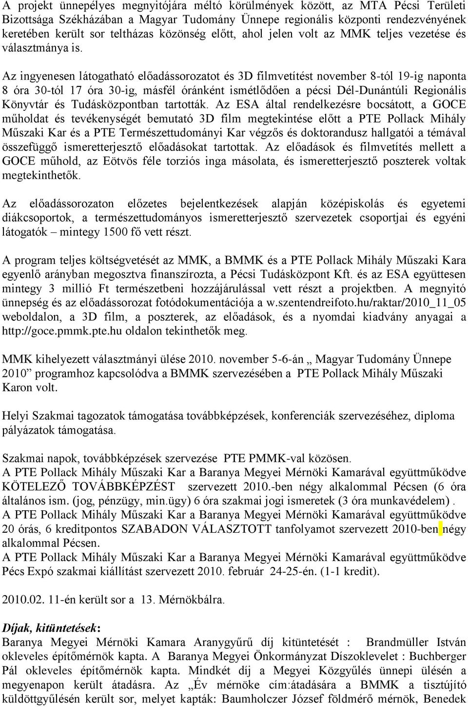 Az ingyenesen látogatható előadássorozatot és 3D filmvetítést november 8-tól 19-ig naponta 8 óra 30-tól 17 óra 30-ig, másfél óránként ismétlődően a pécsi Dél-Dunántúli Regionális Könyvtár és