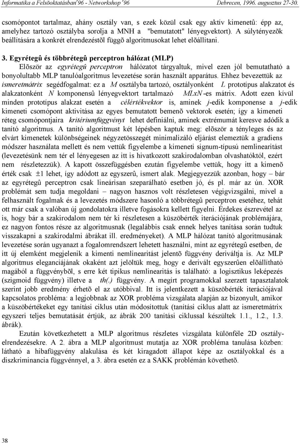 Egyrétegû és többrétegû perceptron hálózat (MLP) Elõször az egyrétegû perceptron hálózatot tárgyaltuk, mivel ezen jól bemutatható a bonyolultabb MLP tanulóalgoritmus levezetése során használt