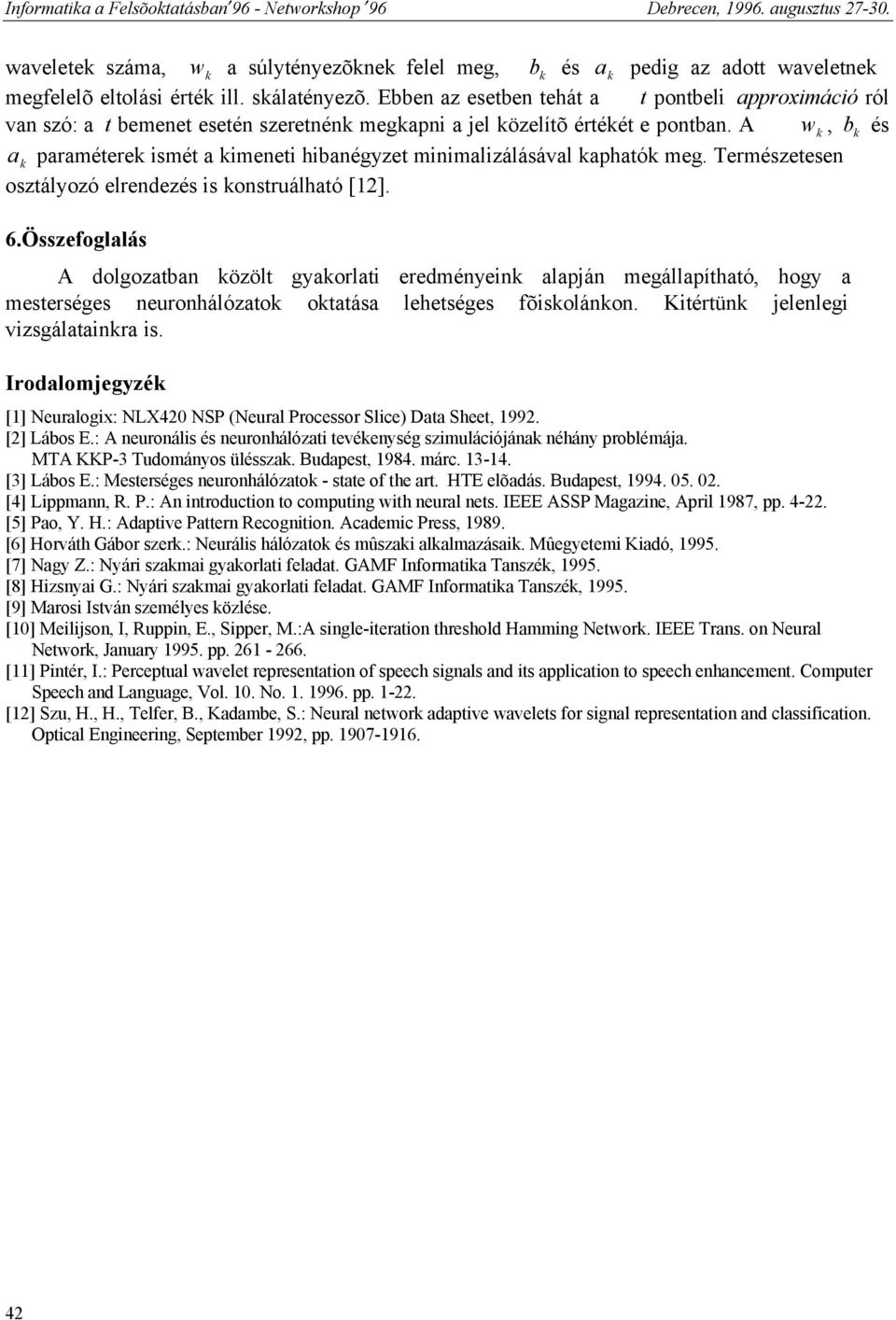 A w k, b k és a k paraméterek ismét a kimeneti hibanégyzet minimalizálásával kaphatók meg. Természetesen osztályozó elrendezés is konstruálható [12]. 6.