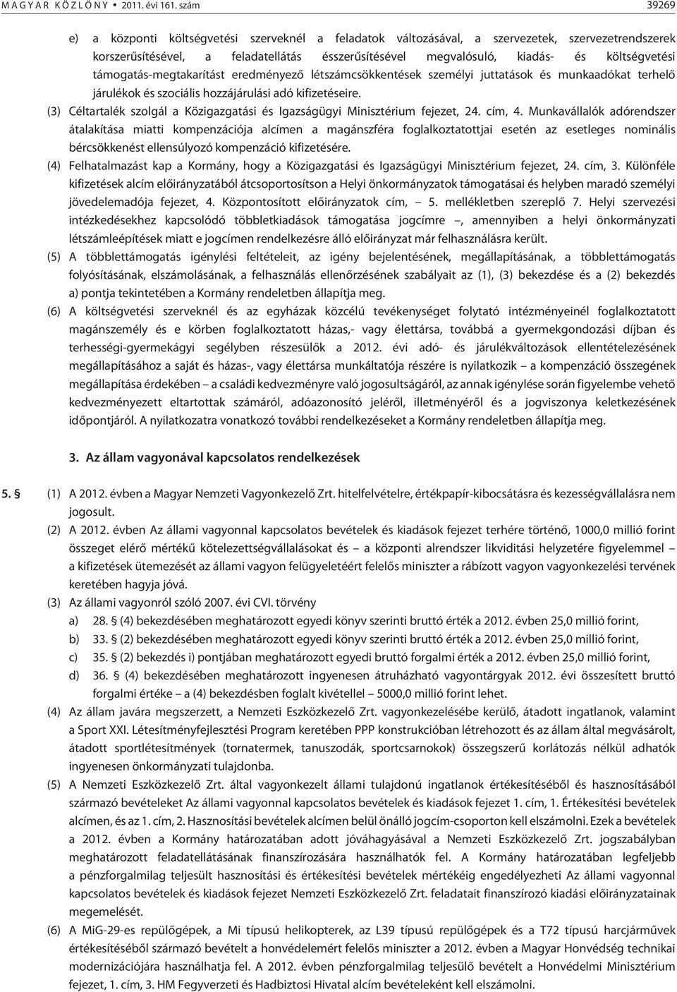 támogatás-megtakarítást eredményezõ létcsökkentések személyi juttatások és munkaadókat terhelõ járulékok és szociális hozzájárulási adó kifizetéseire.