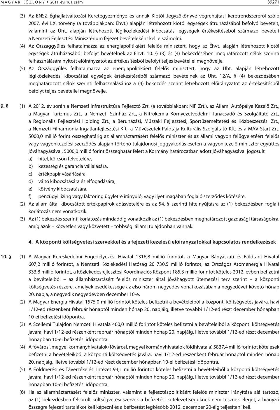 alapján létrehozott légiközlekedési kibocsátási egységek értékesítésébõl származó bevételt a Nemzeti Fejlesztési Minisztérium fejezet bevételeként kell elolni.