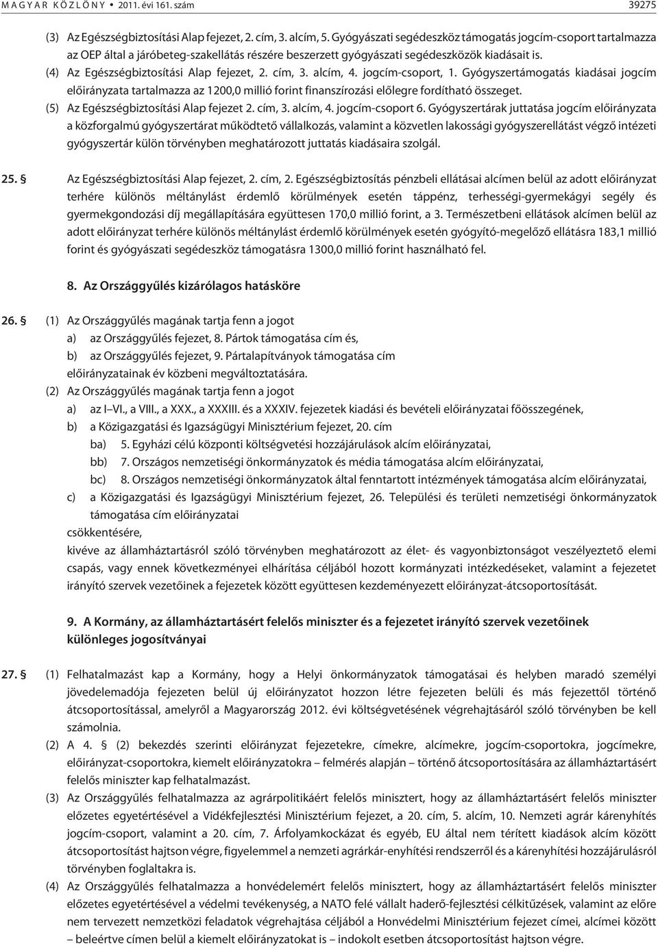 cím,. alcím, 4. jogcím-csoport,. Gyógyszertámogatás kiadásai jogcím elõirányzata tartalmazza az 00,0 millió forint finanszírozási elõlegre fordítható összeget. (5) Az Egészségbiztosítási Alap fejezet.