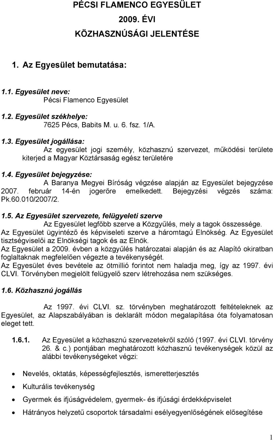 Egyesület bejegyzése: A Baranya Megyei Bíróság végzése alapján az Egyesület bejegyzése 2007. február 14-én jogerőre emelkedett. Bejegyzési végzés száma: Pk.60.010/2007/2. 1.5.