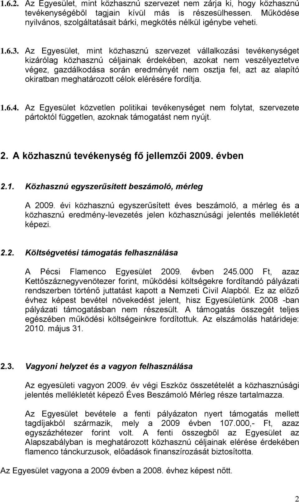 Az Egyesület, mint közhasznú szervezet vállalkozási tevékenységet kizárólag közhasznú céljainak érdekében, azokat nem veszélyeztetve végez, gazdálkodása során eredményét nem osztja fel, azt az