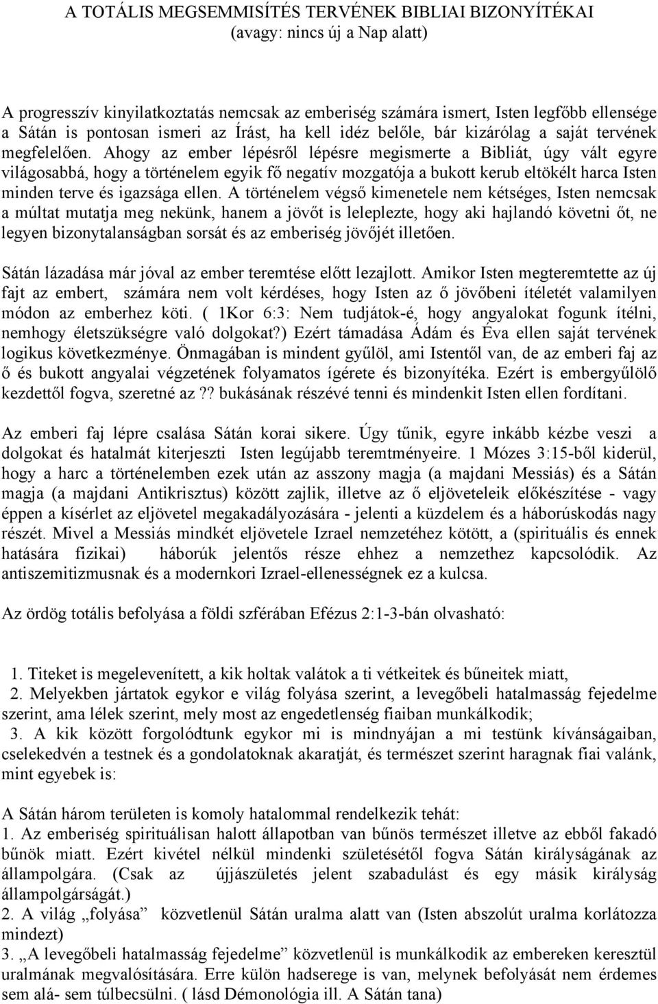 Ahogy az ember lépésről lépésre megismerte a Bibliát, úgy vált egyre világosabbá, hogy a történelem egyik fő negatív mozgatója a bukott kerub eltökélt harca Isten minden terve és igazsága ellen.