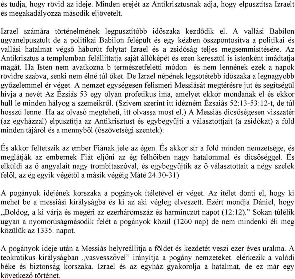 Az Antikrisztus a templomban felállíttatja saját állóképét és ezen keresztül is istenként imádtatja magát.